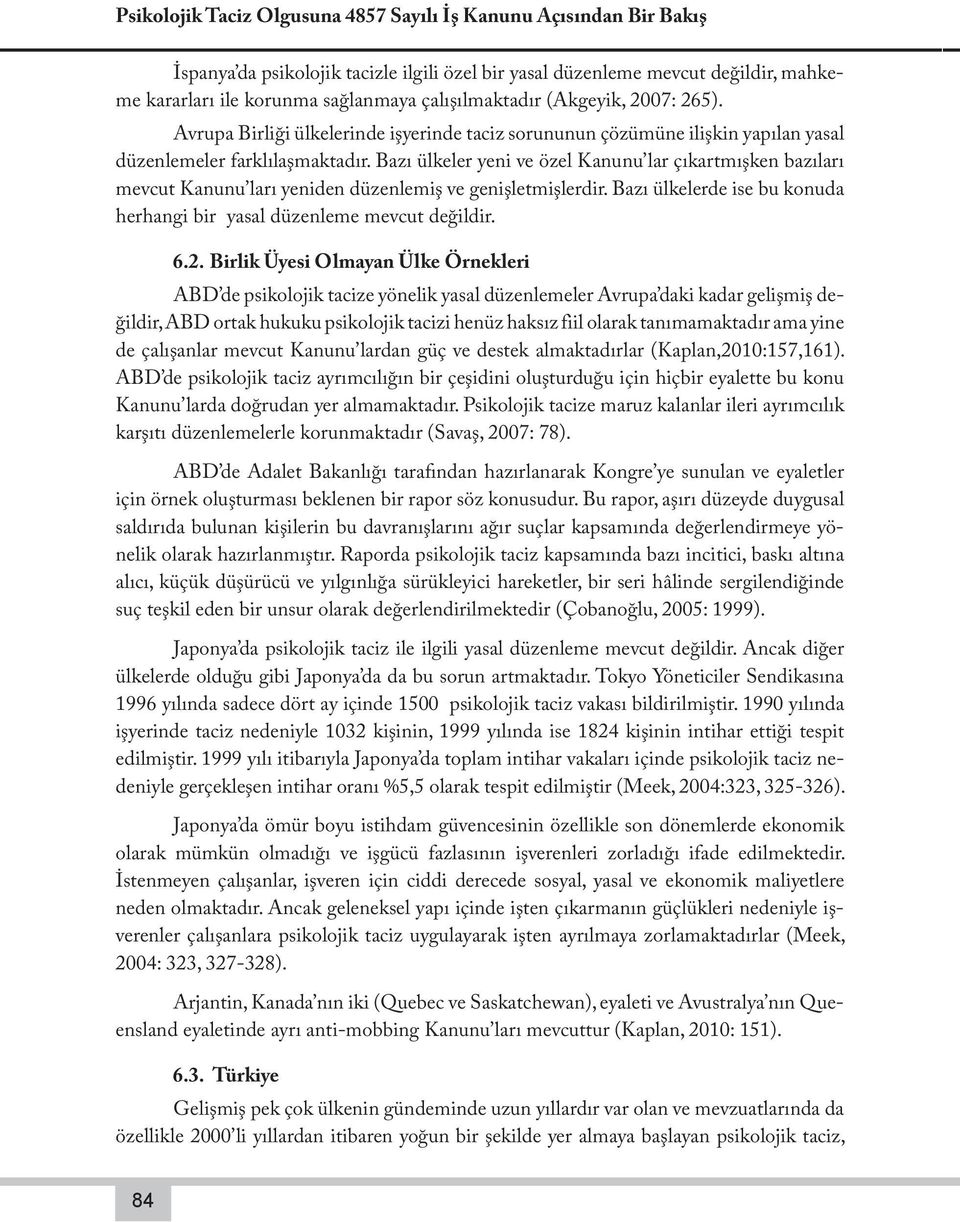 Bazı ülkeler yeni ve özel Kanunu lar çıkartmışken bazıları mevcut Kanunu ları yeniden düzenlemiş ve genişletmişlerdir. Bazı ülkelerde ise bu konuda herhangi bir yasal düzenleme mevcut değildir. 6.2.