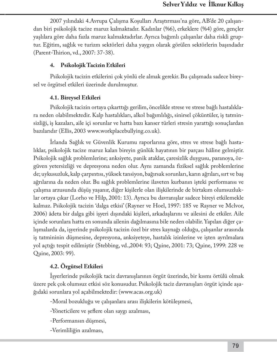 Eğitim, sağlık ve turizm sektörleri daha yaygın olarak görülen sektörlerin başındadır (Parent-Thirion, vd., 2007: 37-38). 4.