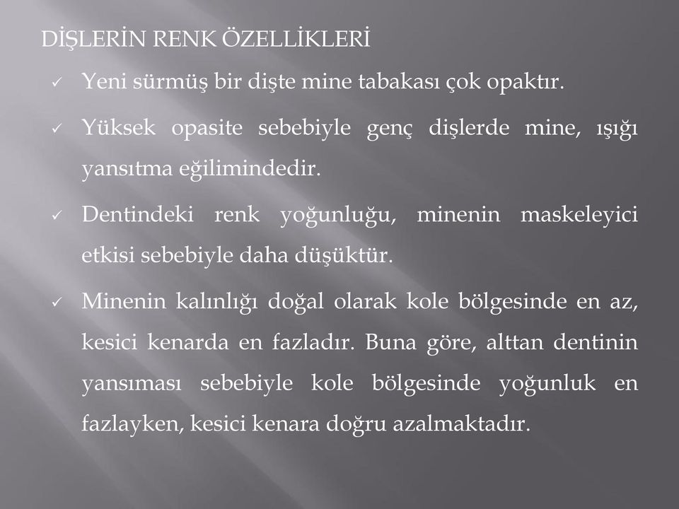 Dentindeki renk yoğunluğu, minenin maskeleyici etkisi sebebiyle daha düşüktür.