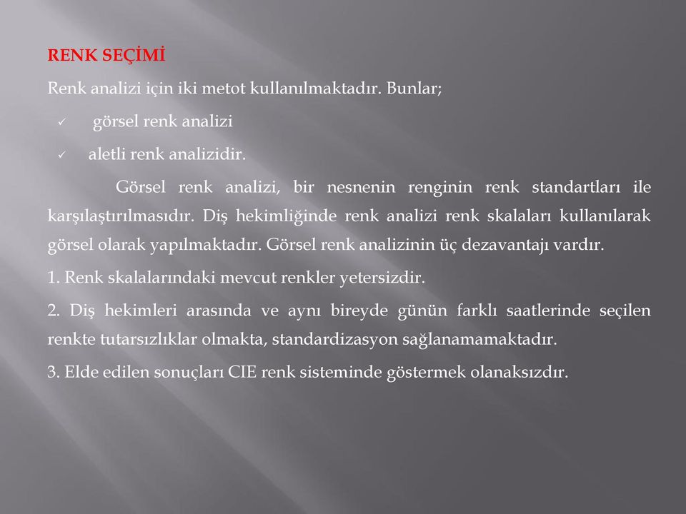 Diş hekimliğinde renk analizi renk skalaları kullanılarak görsel olarak yapılmaktadır. Görsel renk analizinin üç dezavantajı vardır. 1.