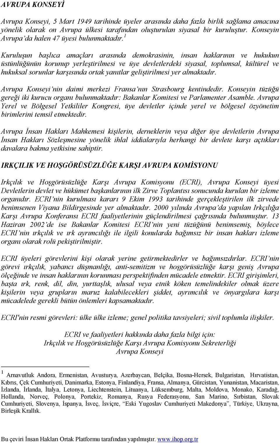 1 Kuruluşun başlıca amaçları arasında demokrasinin, insan haklarının ve hukukun üstünlüğünün korunup yerleştirilmesi ve üye devletlerdeki siyasal, toplumsal, kültürel ve hukuksal sorunlar karşısında