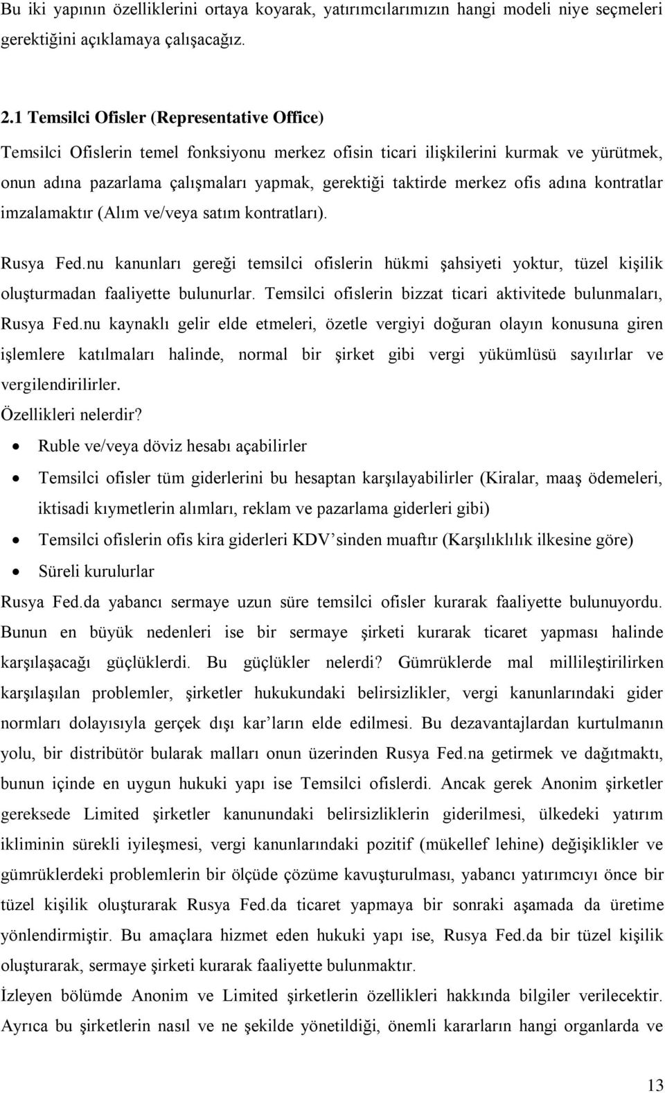 ofis adına kontratlar imzalamaktır (Alım ve/veya satım kontratları). Rusya Fed.nu kanunları gereği temsilci ofislerin hükmi şahsiyeti yoktur, tüzel kişilik oluşturmadan faaliyette bulunurlar.