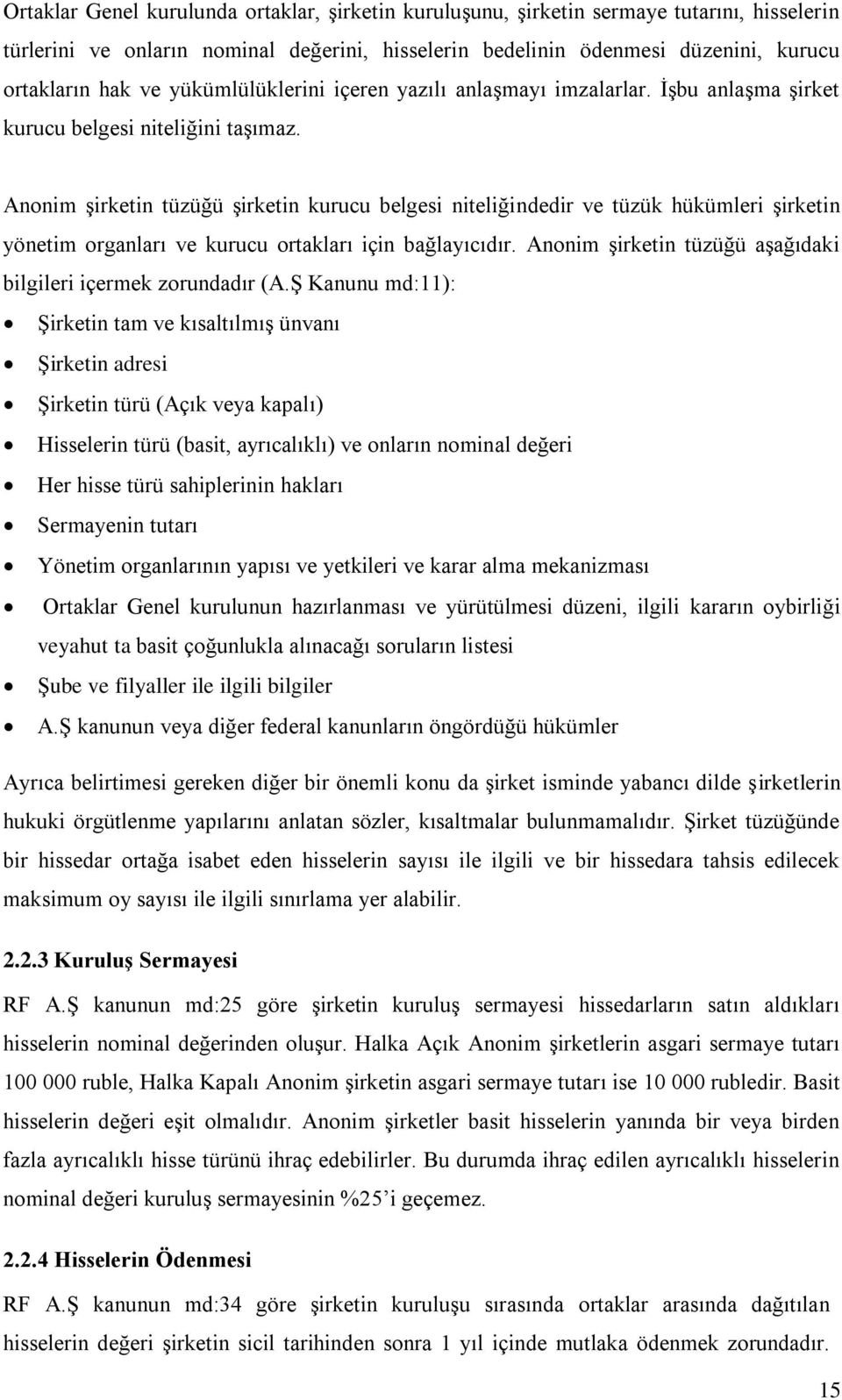 Anonim şirketin tüzüğü şirketin kurucu belgesi niteliğindedir ve tüzük hükümleri şirketin yönetim organları ve kurucu ortakları için bağlayıcıdır.