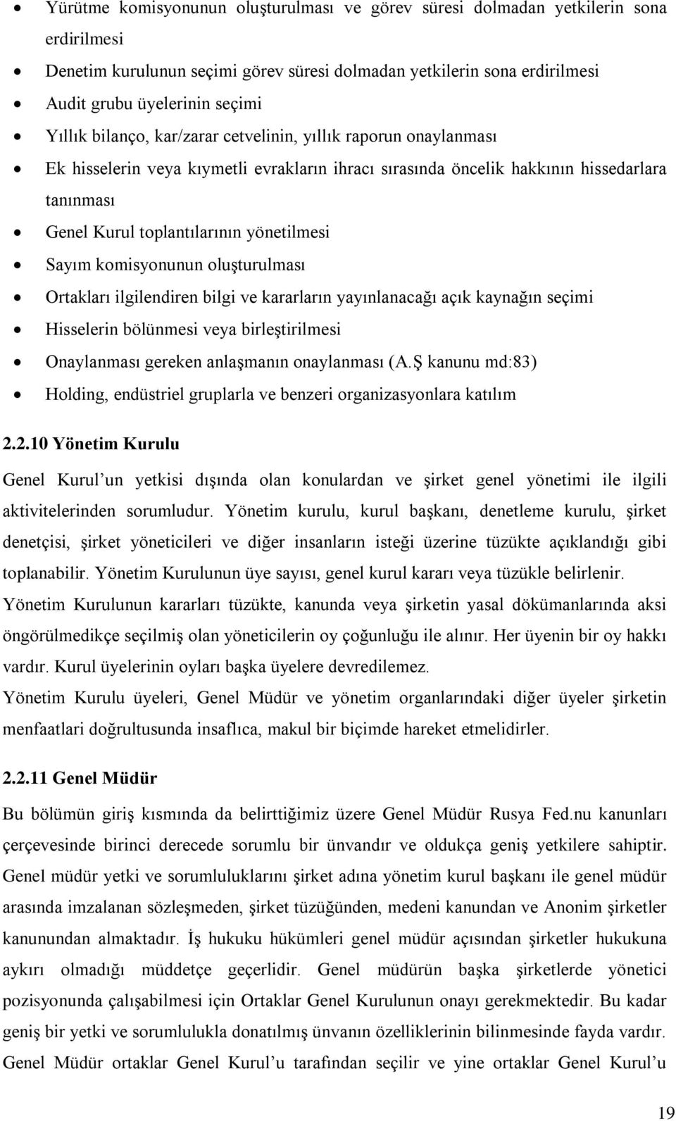 komisyonunun oluşturulması Ortakları ilgilendiren bilgi ve kararların yayınlanacağı açık kaynağın seçimi Hisselerin bölünmesi veya birleştirilmesi Onaylanması gereken anlaşmanın onaylanması (A.