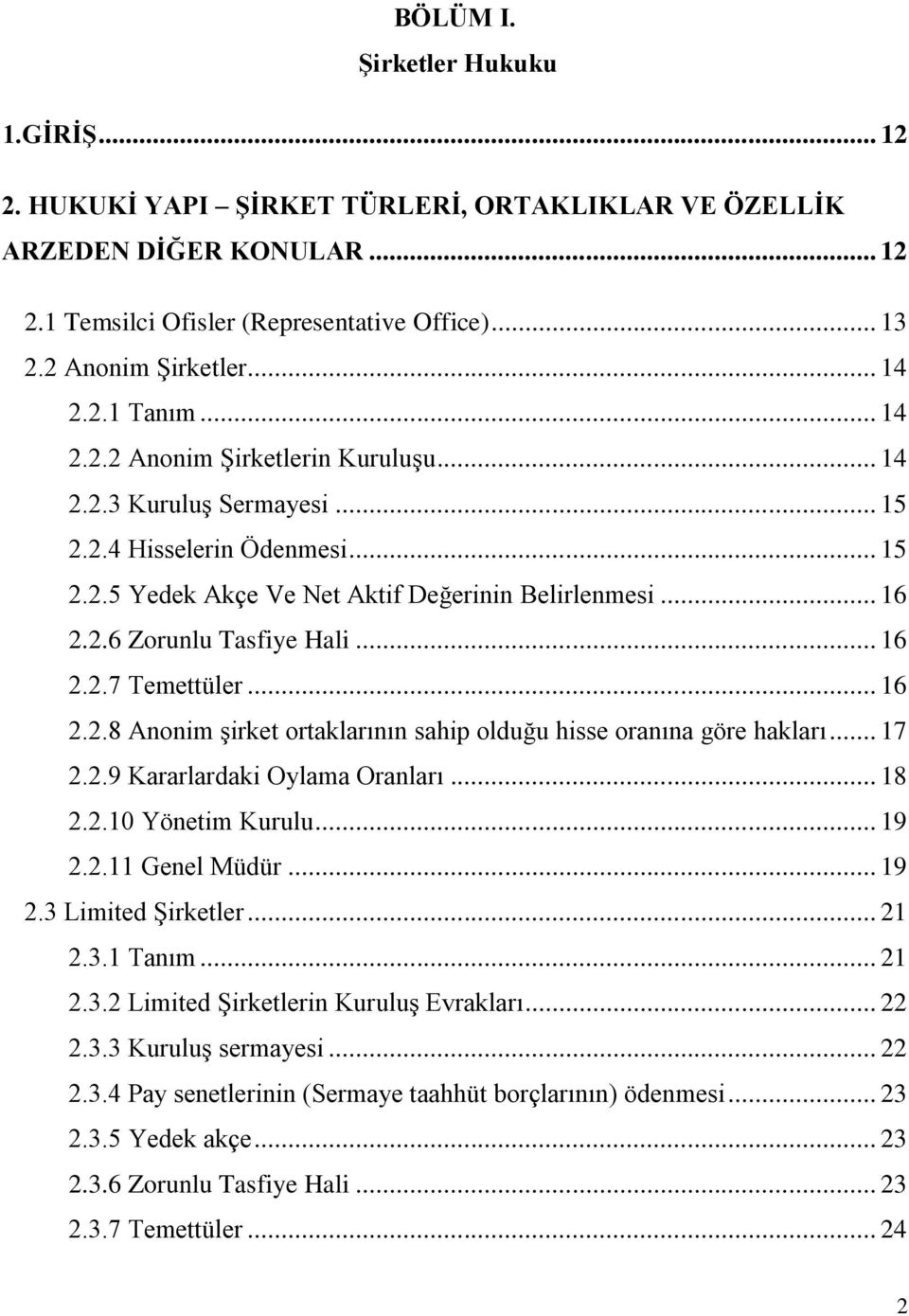 .. 16 2.2.7 Temettüler... 16 2.2.8 Anonim şirket ortaklarının sahip olduğu hisse oranına göre hakları... 17 2.2.9 Kararlardaki Oylama Oranları... 18 2.2.10 Yönetim Kurulu... 19 2.2.11 Genel Müdür.