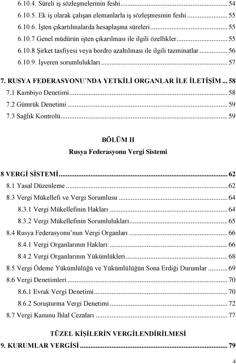 1 Kambiyo Denetimi... 58 7.2 Gümrük Denetimi... 59 7.3 Sağlık Kontrolü... 59 BÖLÜM II Rusya Federasyonu Vergi Sistemi 8 VERGİ SİSTEMİ... 62 8.1 Yasal Düzenleme... 62 8.3 Vergi Mükellefi ve Vergi Sorumlusu.