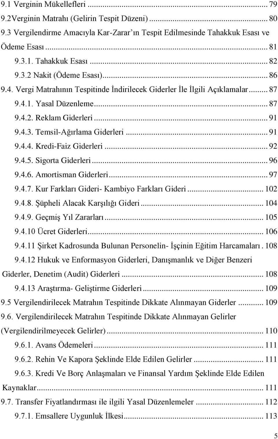 .. 91 9.4.4. Kredi-Faiz Giderleri... 92 9.4.5. Sigorta Giderleri... 96 9.4.6. Amortisman Giderleri... 97 9.4.7. Kur Farkları Gideri- Kambiyo Farkları Gideri... 102 9.4.8.