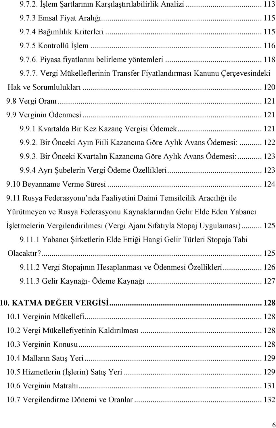 9 Verginin Ödenmesi... 121 9.9.1 Kvartalda Bir Kez Kazanç Vergisi Ödemek... 121 9.9.2. Bir Önceki Ayın Fiili Kazancına Göre Aylık Avans Ödemesi:... 122 9.9.3.