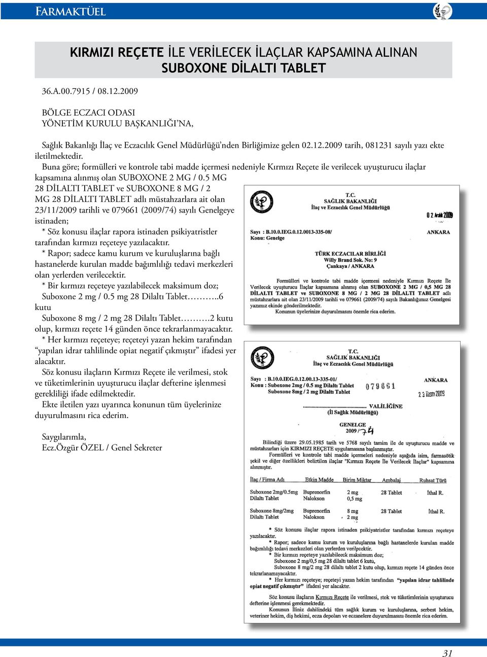 Buna göre; formülleri ve kontrole tabi madde içermesi nedeniyle Kırmızı Reçete ile verilecek uyuşturucu ilaçlar kapsamına alınmış olan SUBOXONE 2 MG / 0.