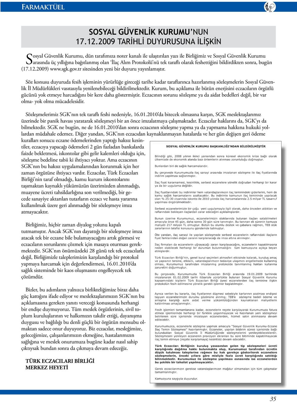 Söz konusu duyuruda fesih işleminin yürürlüğe gireceği tarihe kadar taraflarınca hazırlanmış sözleşmelerin Sosyal Güvenlik İl Müdürlükleri vasıtasıyla yenilenebileceği bildirilmektedir.