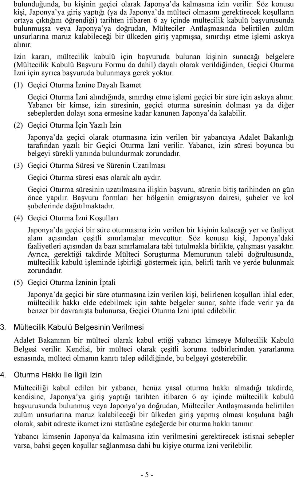 bulunmuşsa veya Japonya ya doğrudan, Mülteciler Antlaşmasında belirtilen zulüm unsurlarına maruz kalabileceği bir ülkeden giriş yapmışsa, sınırdışı etme işlemi askıya alınır.