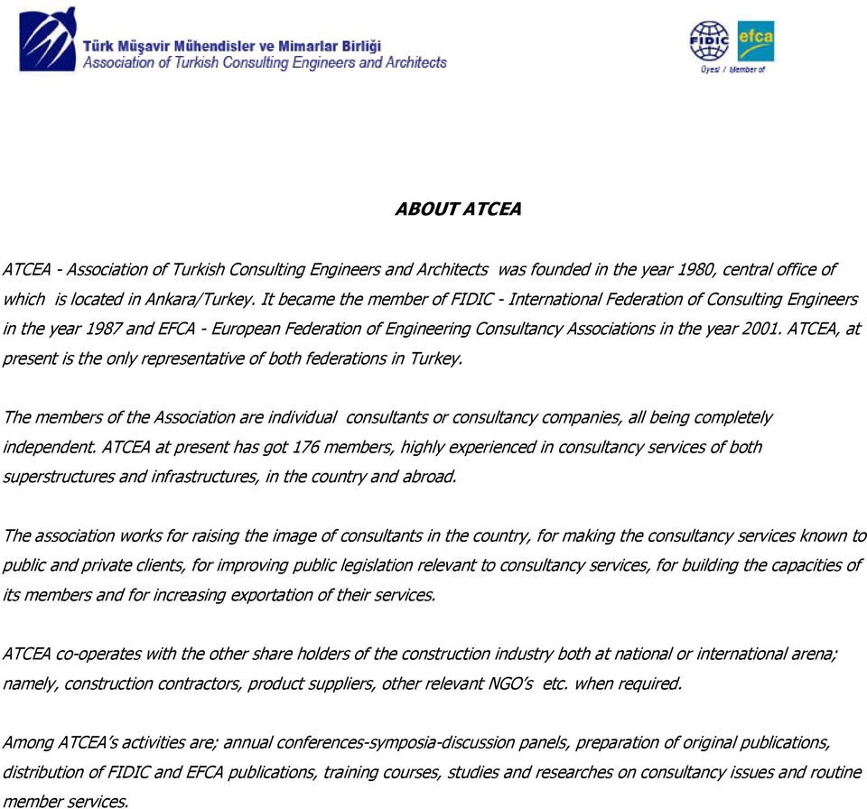 ATCEA, at present is the only representative of both federations in Turkey. The members of the Association are individual consultants or consultancy companies, all being completely independent.