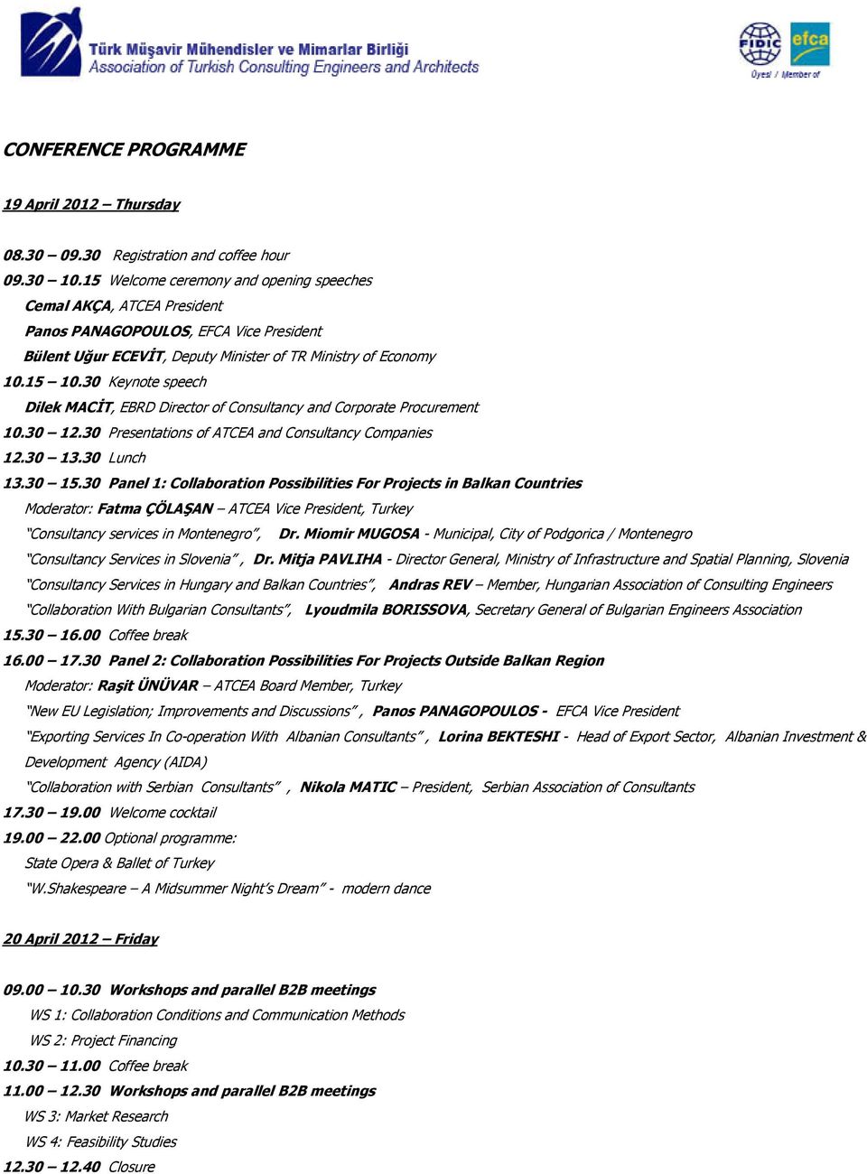 30 Keynote speech Dilek MACİT, EBRD Director of Consultancy and Corporate Procurement 10.30 12.30 Presentations of ATCEA and Consultancy Companies 12.30 13.30 Lunch 13.30 15.