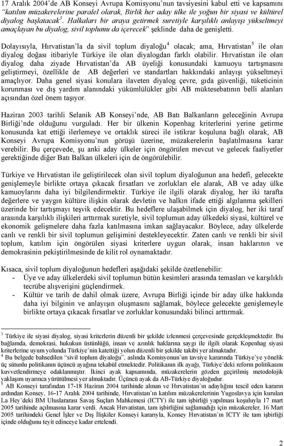 Dolayısıyla, Hırvatistan la da sivil toplum diyaloğu 4 olacak; ama, Hırvatistan 5 ile olan diyalog doğası itibariyle Türkiye ile olan diyalogdan farklı olabilir.