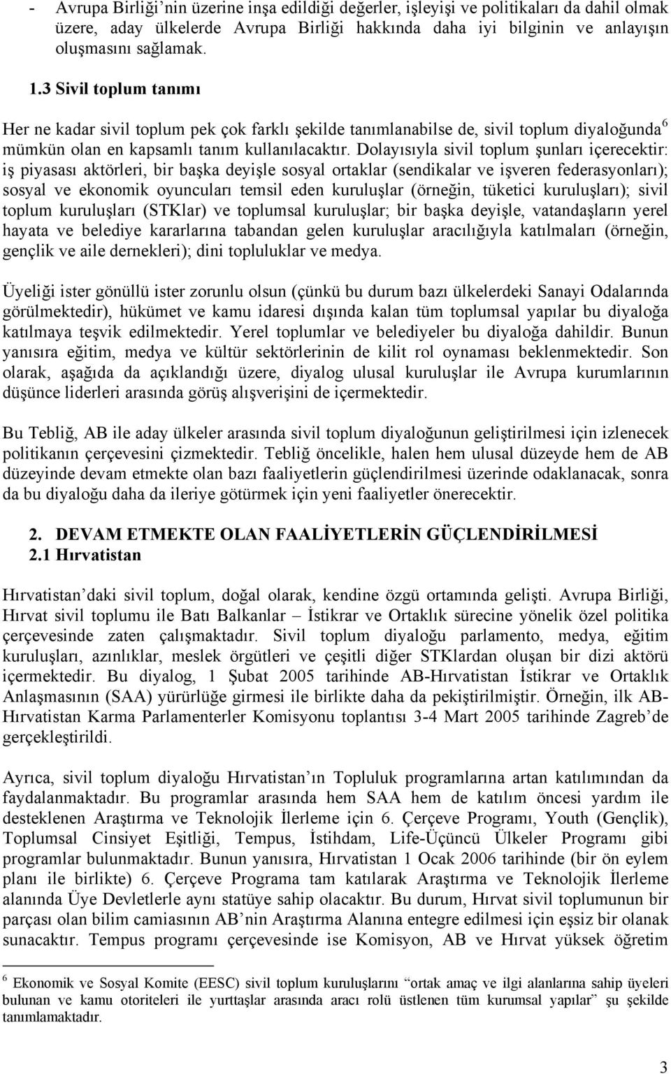 Dolayısıyla sivil toplum şunları içerecektir: iş piyasası aktörleri, bir başka deyişle sosyal ortaklar (sendikalar ve işveren federasyonları); sosyal ve ekonomik oyuncuları temsil eden kuruluşlar