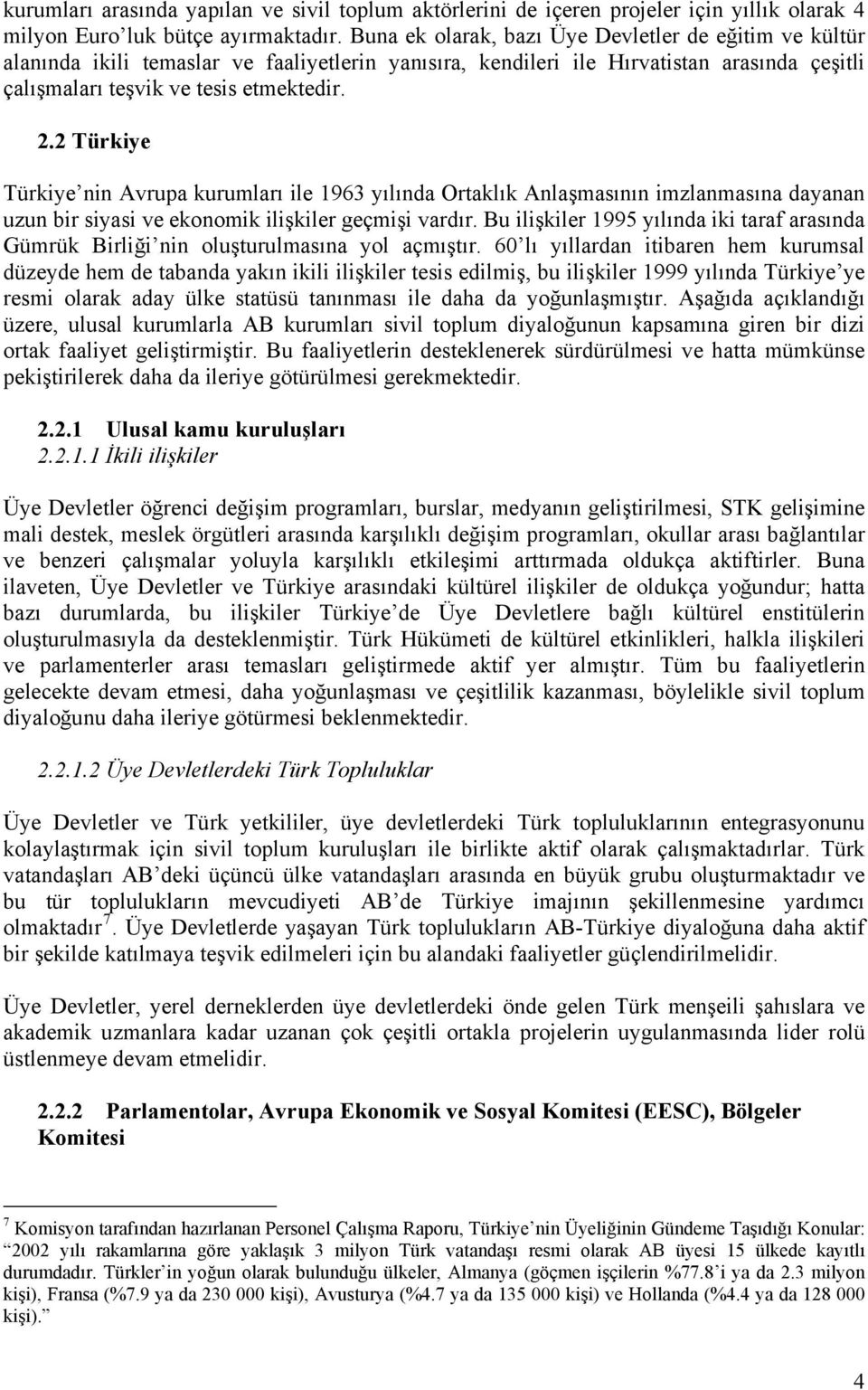 2 Türkiye Türkiye nin Avrupa kurumları ile 1963 yılında Ortaklık Anlaşmasının imzlanmasına dayanan uzun bir siyasi ve ekonomik ilişkiler geçmişi vardır.