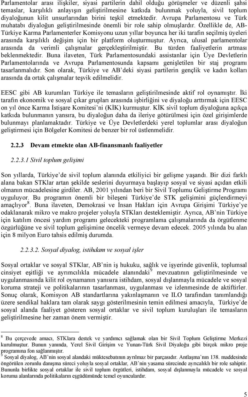 Özellikle de, AB- Türkiye Karma Parlamenterler Komisyonu uzun yıllar boyunca her iki tarafın seçilmiş üyeleri arasında karşılıklı değişim için bir platform oluşturmuştur.