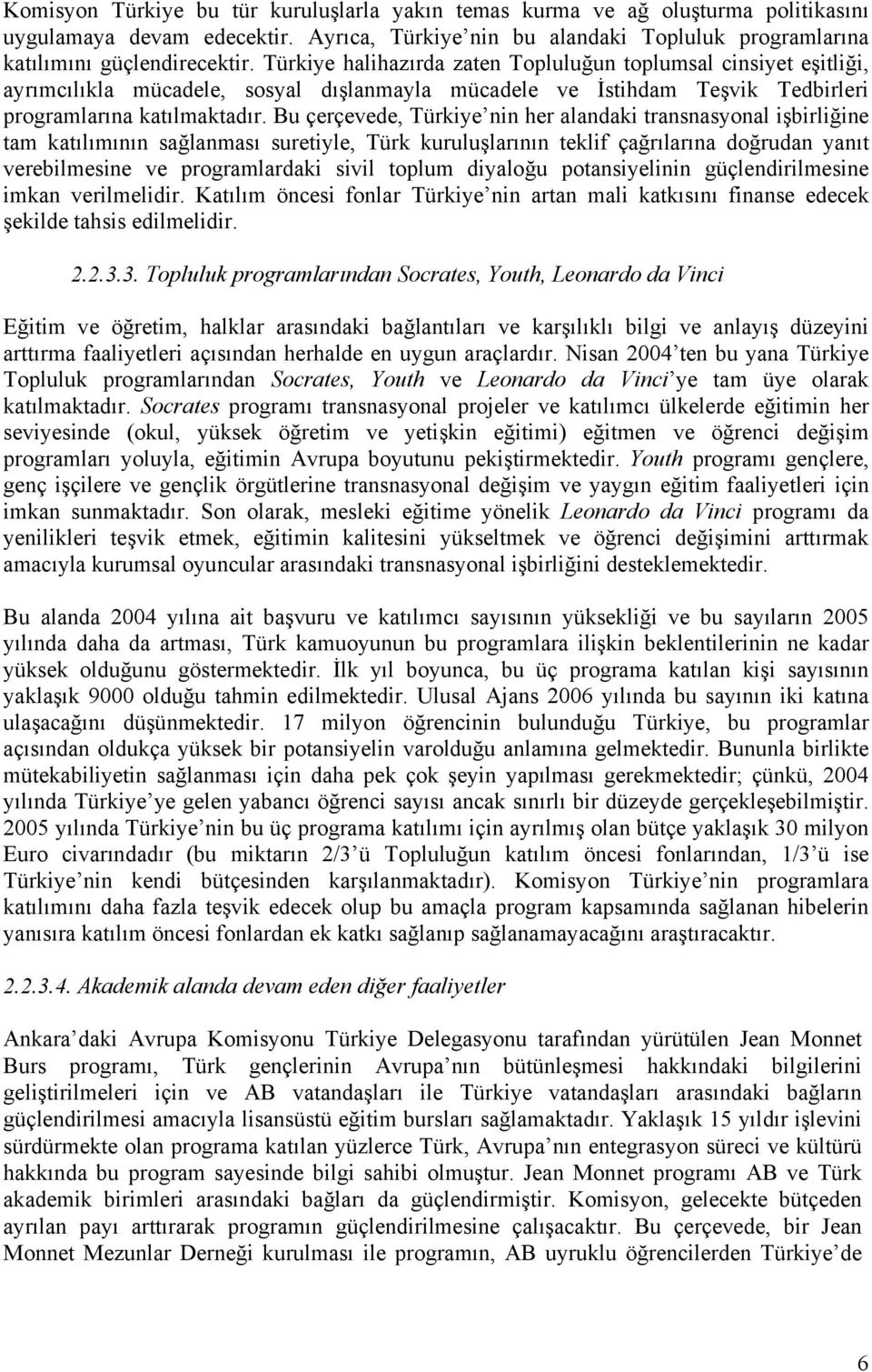 Bu çerçevede, Türkiye nin her alandaki transnasyonal işbirliğine tam katılımının sağlanması suretiyle, Türk kuruluşlarının teklif çağrılarına doğrudan yanıt verebilmesine ve programlardaki sivil