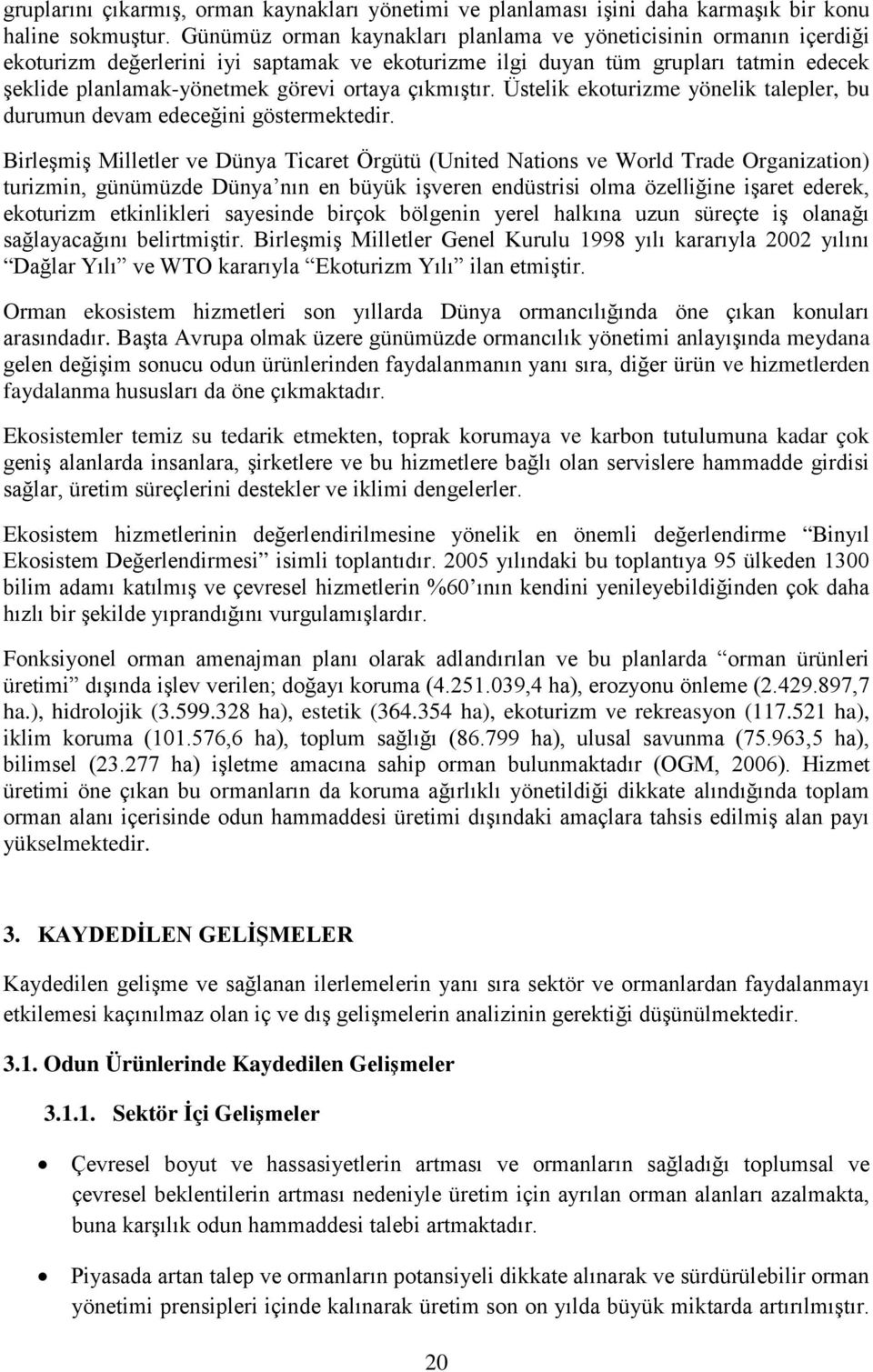 çıkmıştır. Üstelik ekoturizme yönelik talepler, bu durumun devam edeceğini göstermektedir.