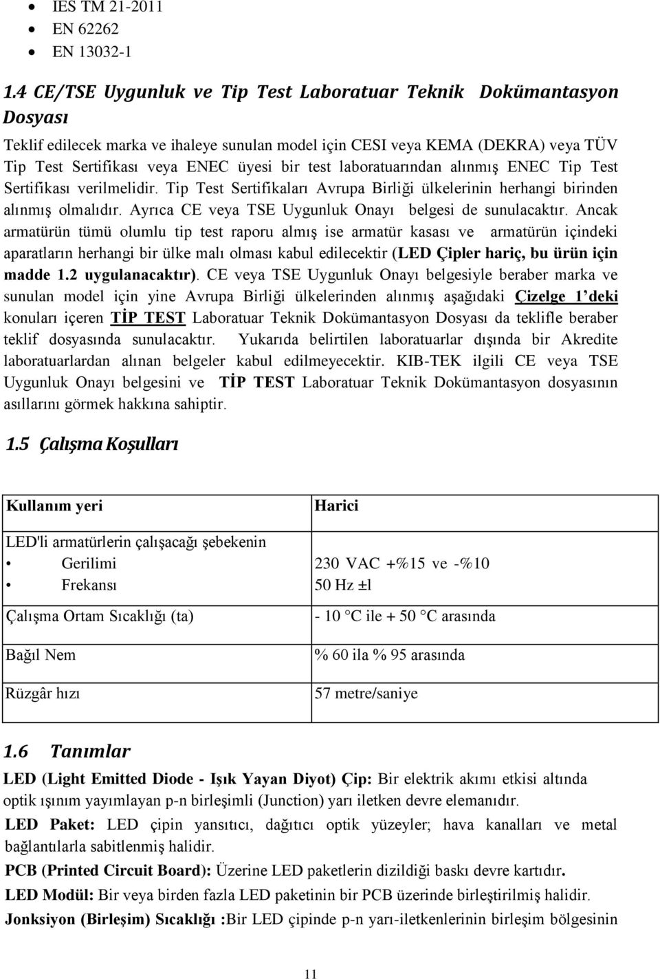 laboratuarından alınmış ENEC Tip Test Sertifikası verilmelidir. Tip Test Sertifikaları Avrupa Birliği ülkelerinin herhangi birinden alınmış olmalıdır.