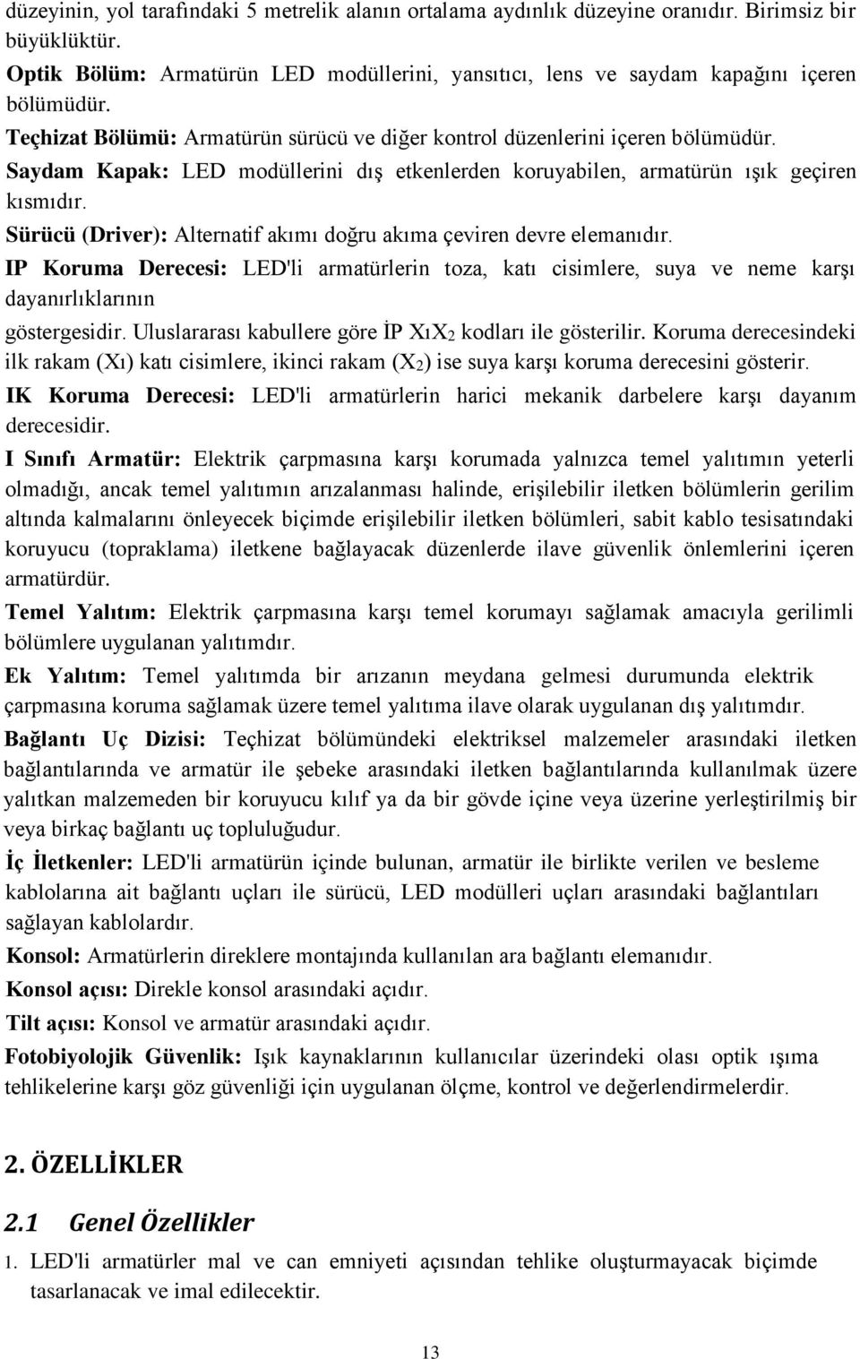 Sürücü (Driver): Alternatif akımı doğru akıma çeviren devre elemanıdır. IP Koruma Derecesi: LED'li armatürlerin toza, katı cisimlere, suya ve neme karşı dayanırlıklarının göstergesidir.