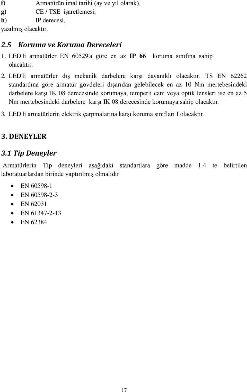 TS EN 62262 standardına göre armatür gövdeleri dışarıdan gelebilecek en az 10 Nm mertebesindeki darbelere karşı IK 08 derecesinde korumaya, temperli cam veya optik lensleri ise en az 5 Nm