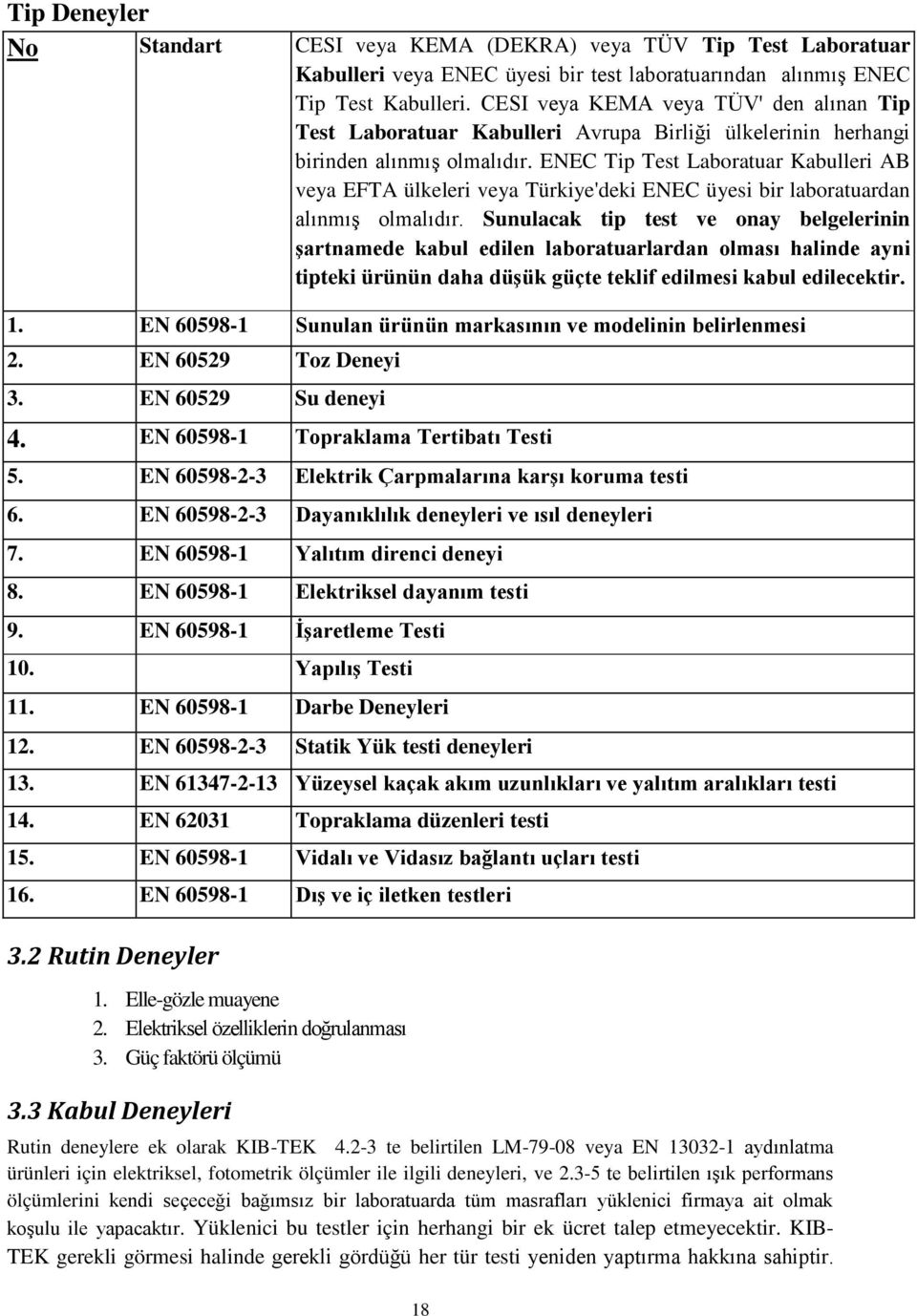 ENEC Tip Test Laboratuar Kabulleri AB veya EFTA ülkeleri veya Türkiye'deki ENEC üyesi bir laboratuardan alınmış olmalıdır.