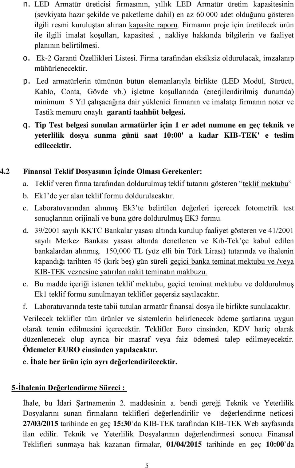 Firmanın proje için üretilecek ürün ile ilgili imalat koşulları, kapasitesi, nakliye hakkında bilgilerin ve faaliyet planının belirtilmesi. o. Ek-2 Garanti Özellikleri Listesi.