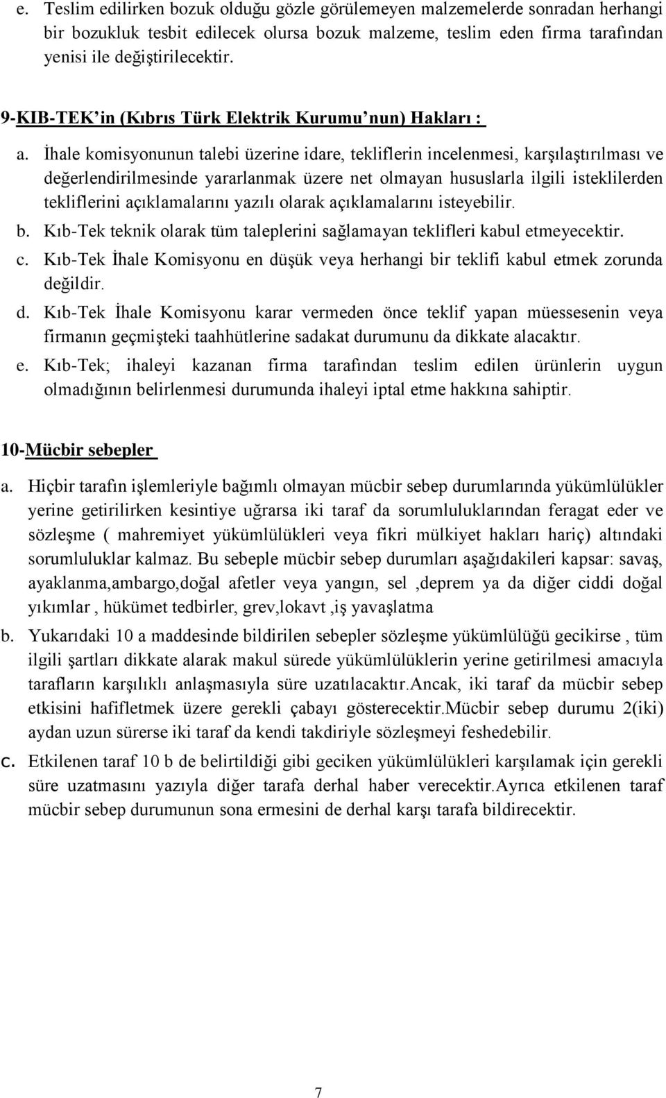 İhale komisyonunun talebi üzerine idare, tekliflerin incelenmesi, karşılaştırılması ve değerlendirilmesinde yararlanmak üzere net olmayan hususlarla ilgili isteklilerden tekliflerini açıklamalarını