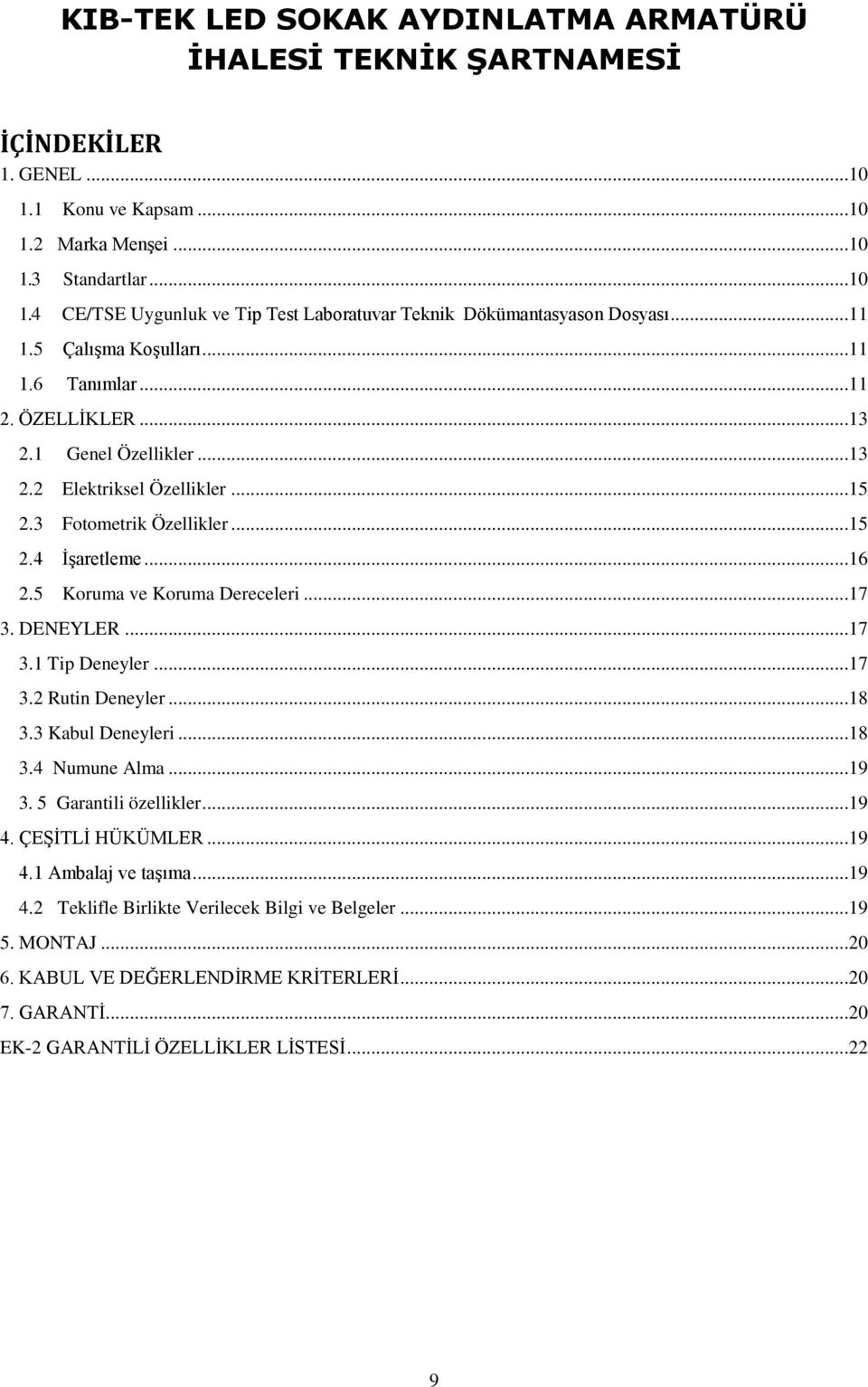 5 Koruma ve Koruma Dereceleri...17 3. DENEYLER...17 3.1 Tip Deneyler...17 3.2 Rutin Deneyler...18 3.3 Kabul Deneyleri...18 3.4 Numune Alma...19 3. 5 Garantili özellikler...19 4. ÇEŞİTLİ HÜKÜMLER...19 4.1 Ambalaj ve taşıma.