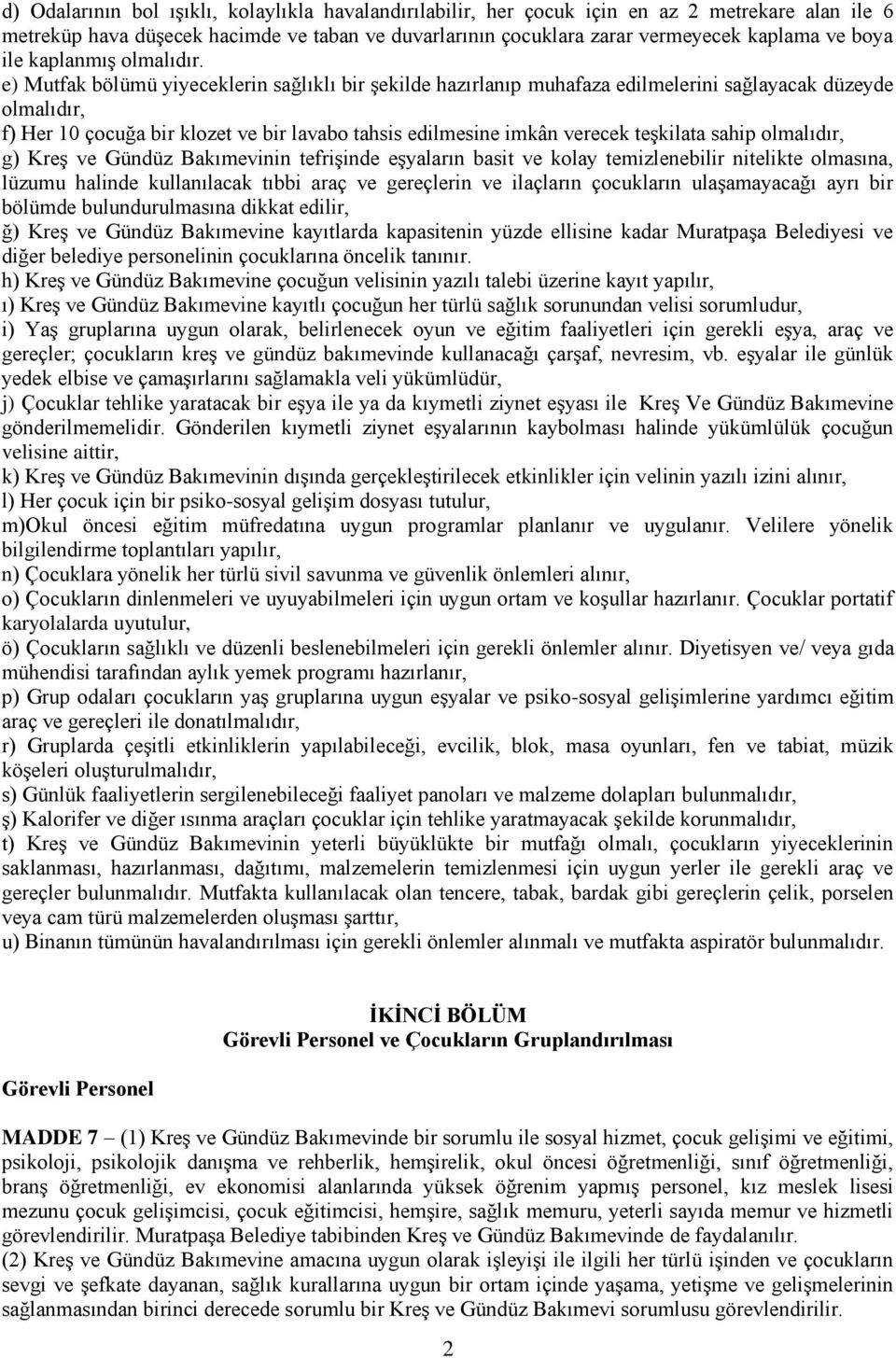 e) Mutfak bölümü yiyeceklerin sağlıklı bir şekilde hazırlanıp muhafaza edilmelerini sağlayacak düzeyde olmalıdır, f) Her 10 çocuğa bir klozet ve bir lavabo tahsis edilmesine imkân verecek teşkilata