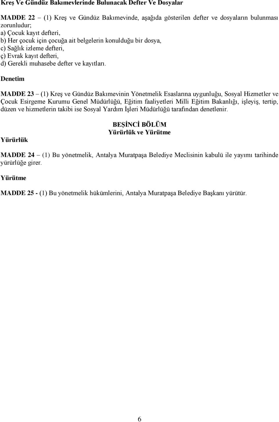 Denetim MADDE 23 (1) Kreş ve Gündüz Bakımevinin Yönetmelik Esaslarına uygunluğu, Sosyal Hizmetler ve Çocuk Esirgeme Kurumu Genel Müdürlüğü, Eğitim faaliyetleri Milli Eğitim Bakanlığı, işleyiş,