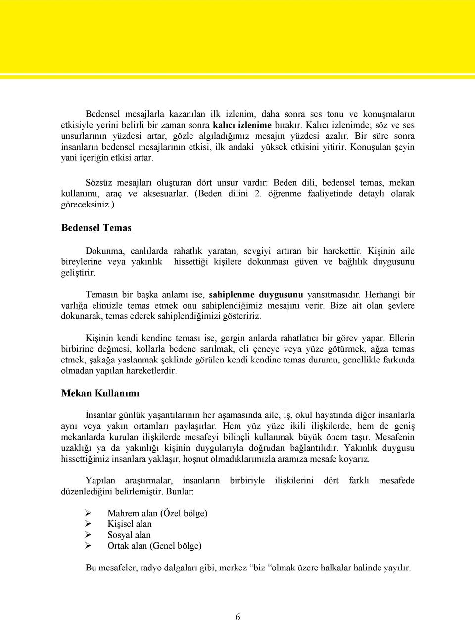 Konuşulan şeyin yani içeriğin etkisi artar. Sözsüz mesajları oluşturan dört unsur vardır: Beden dili, bedensel temas, mekan kullanımı, araç ve aksesuarlar. (Beden dilini 2.