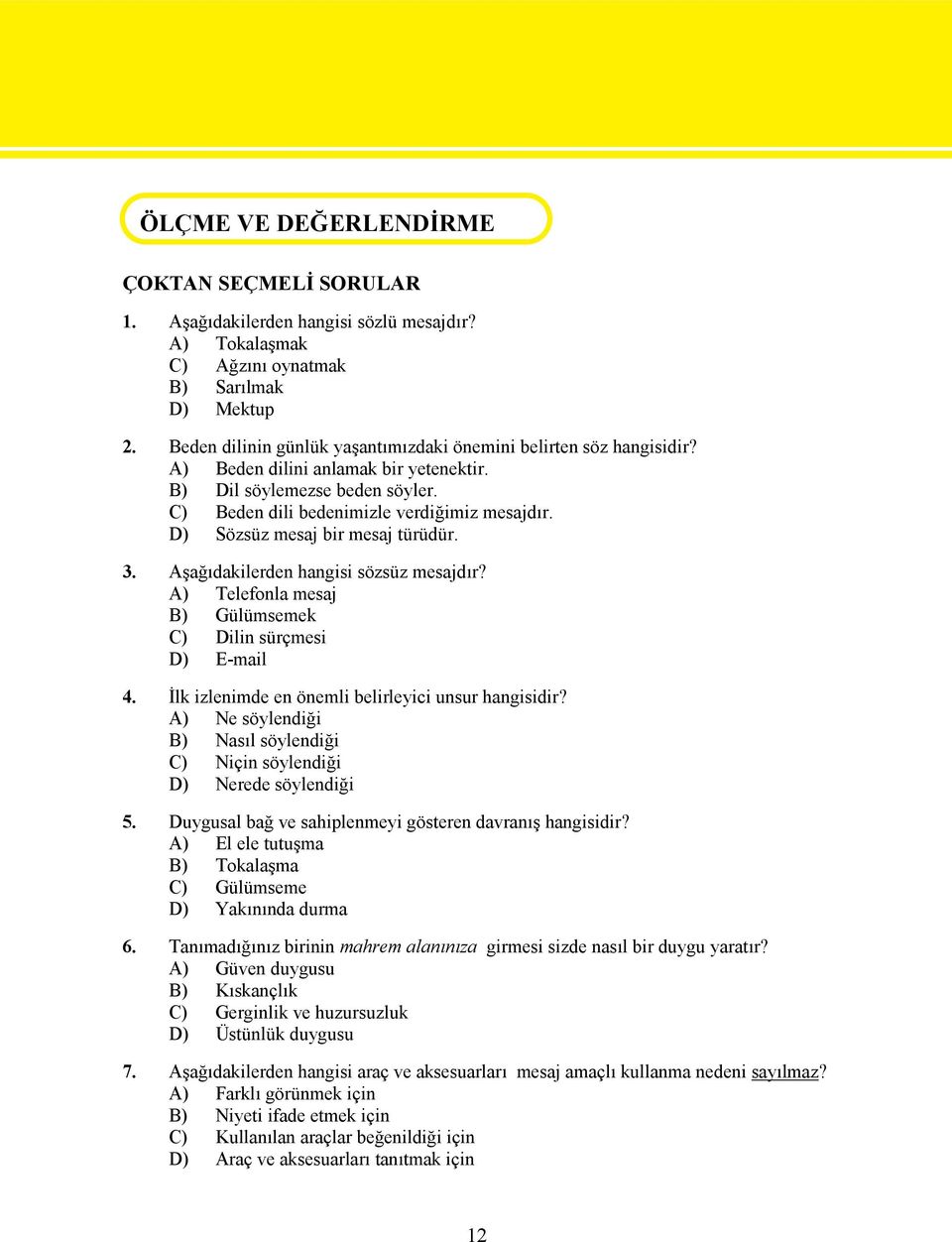 D) Sözsüz mesaj bir mesaj türüdür. 3. Aşağıdakilerden hangisi sözsüz mesajdır? A) Telefonla mesaj B) Gülümsemek C) Dilin sürçmesi D) E-mail 4. İlk izlenimde en önemli belirleyici unsur hangisidir?