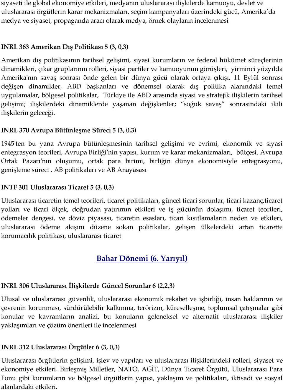 süreçlerinin dinamikleri, çıkar gruplarının rolleri, siyasi partiler ve kamuoyunun görüşleri, yirminci yüzyılda Amerika'nın savaş sonrası önde gelen bir dünya gücü olarak ortaya çıkışı, 11 Eylül