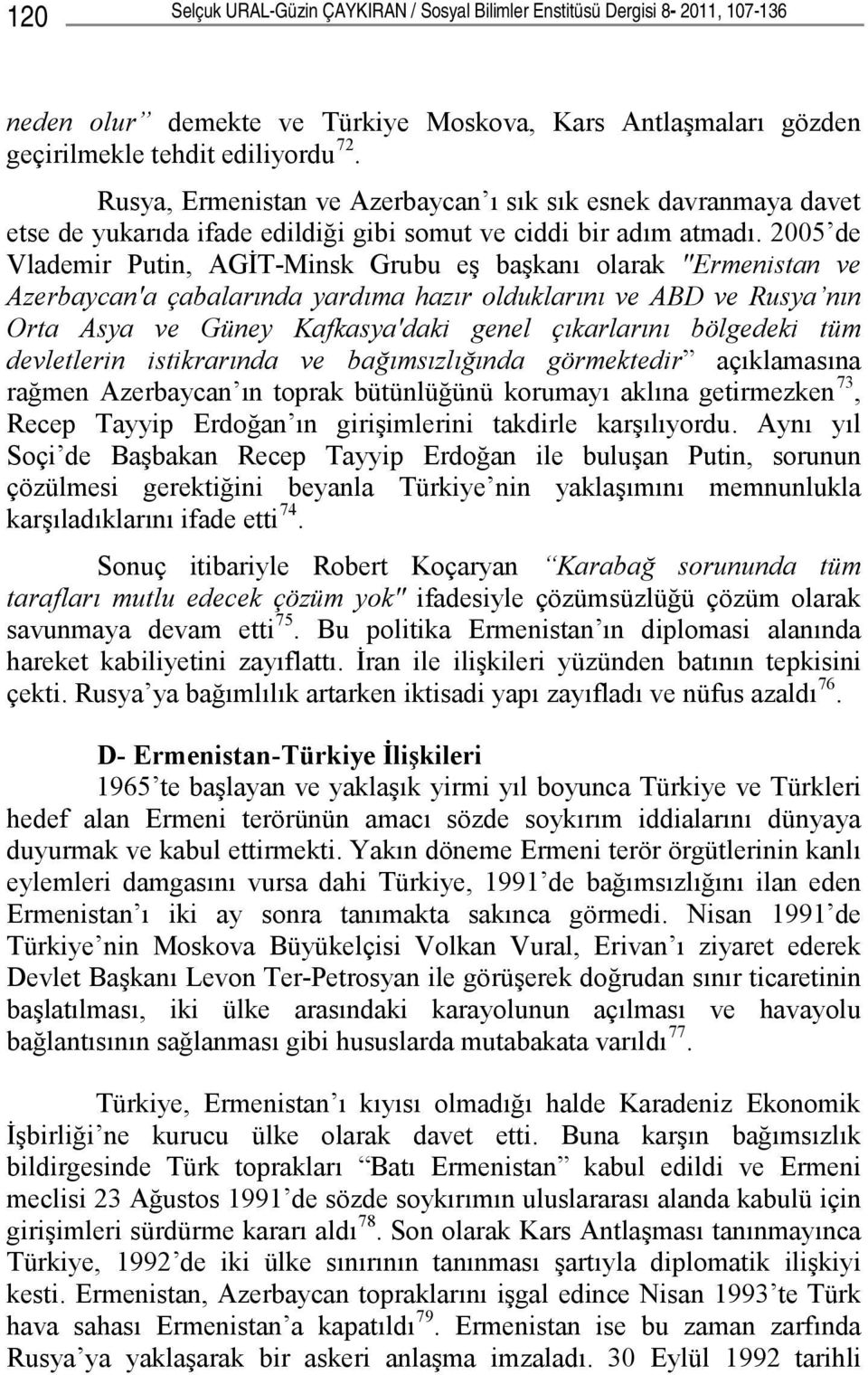 2005 de Vlademir Putin, AGİT-Minsk Grubu eş başkanı olarak "Ermenistan ve Azerbaycan'a çabalarında yardıma hazır olduklarını ve ABD ve Rusya nın Orta Asya ve Güney Kafkasya'daki genel çıkarlarını