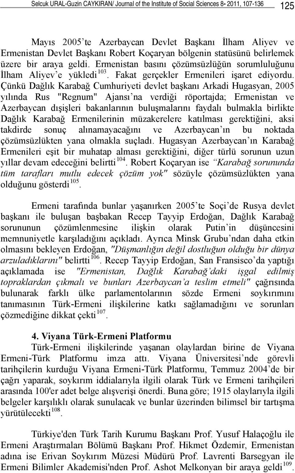 Çünkü Dağlık Karabağ Cumhuriyeti devlet başkanı Arkadi Hugasyan, 2005 yılında Rus "Regnum" Ajansı na verdiği röportajda; Ermenistan ve Azerbaycan dışişleri bakanlarının buluşmalarını faydalı bulmakla