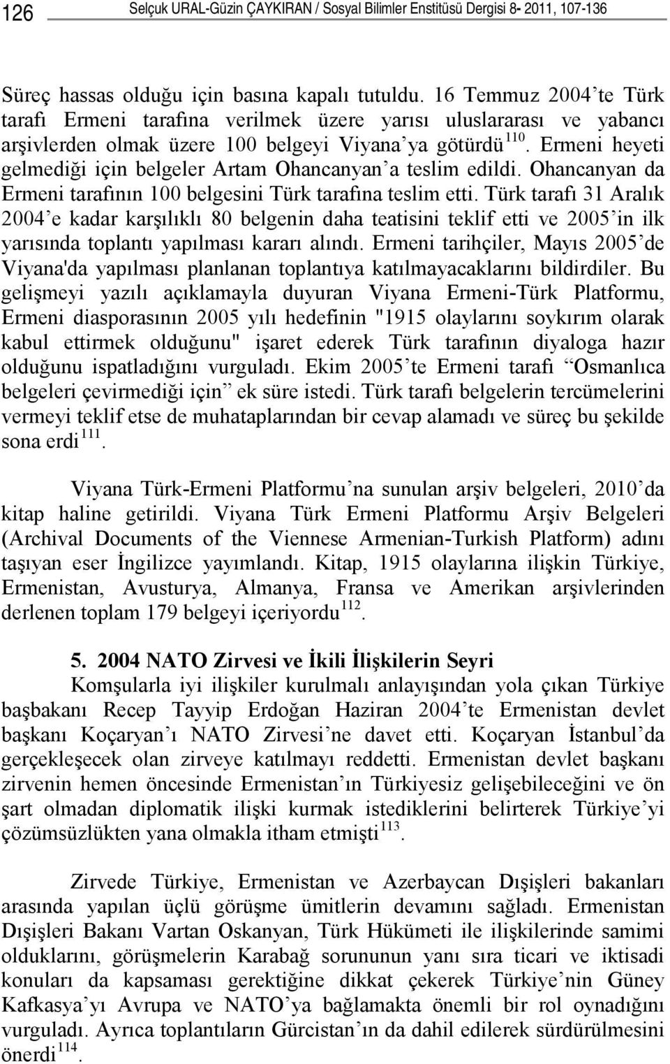 Ermeni heyeti gelmediği için belgeler Artam Ohancanyan a teslim edildi. Ohancanyan da Ermeni tarafının 100 belgesini Türk tarafına teslim etti.