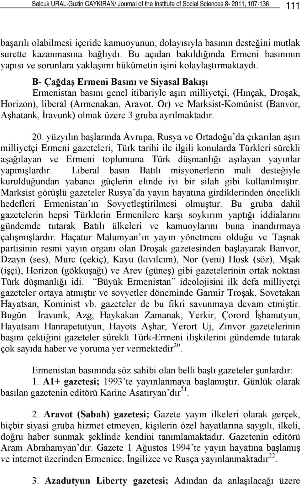 B- Çağdaş Ermeni Basını ve Siyasal Bakışı Ermenistan basını genel itibariyle aşırı milliyetçi, (Hınçak, Droşak, Horizon), liberal (Armenakan, Aravot, Or) ve Marksist-Komünist (Banvor, Aşhatank,