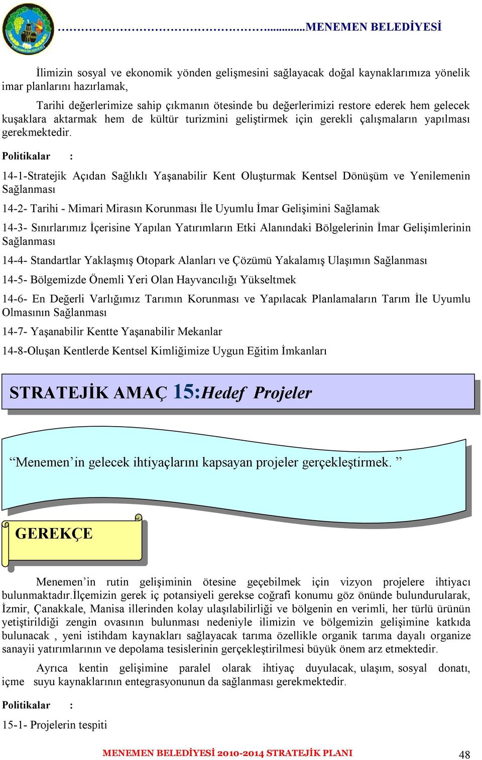 Politikalar : 14-1-Stratejik Açıdan Sağlıklı Yaşanabilir Kent Oluşturmak Kentsel Dönüşüm ve Yenilemenin Sağlanması 14-2- Tarihi - Mimari Mirasın Korunması İle Uyumlu İmar Gelişimini Sağlamak 14-3-