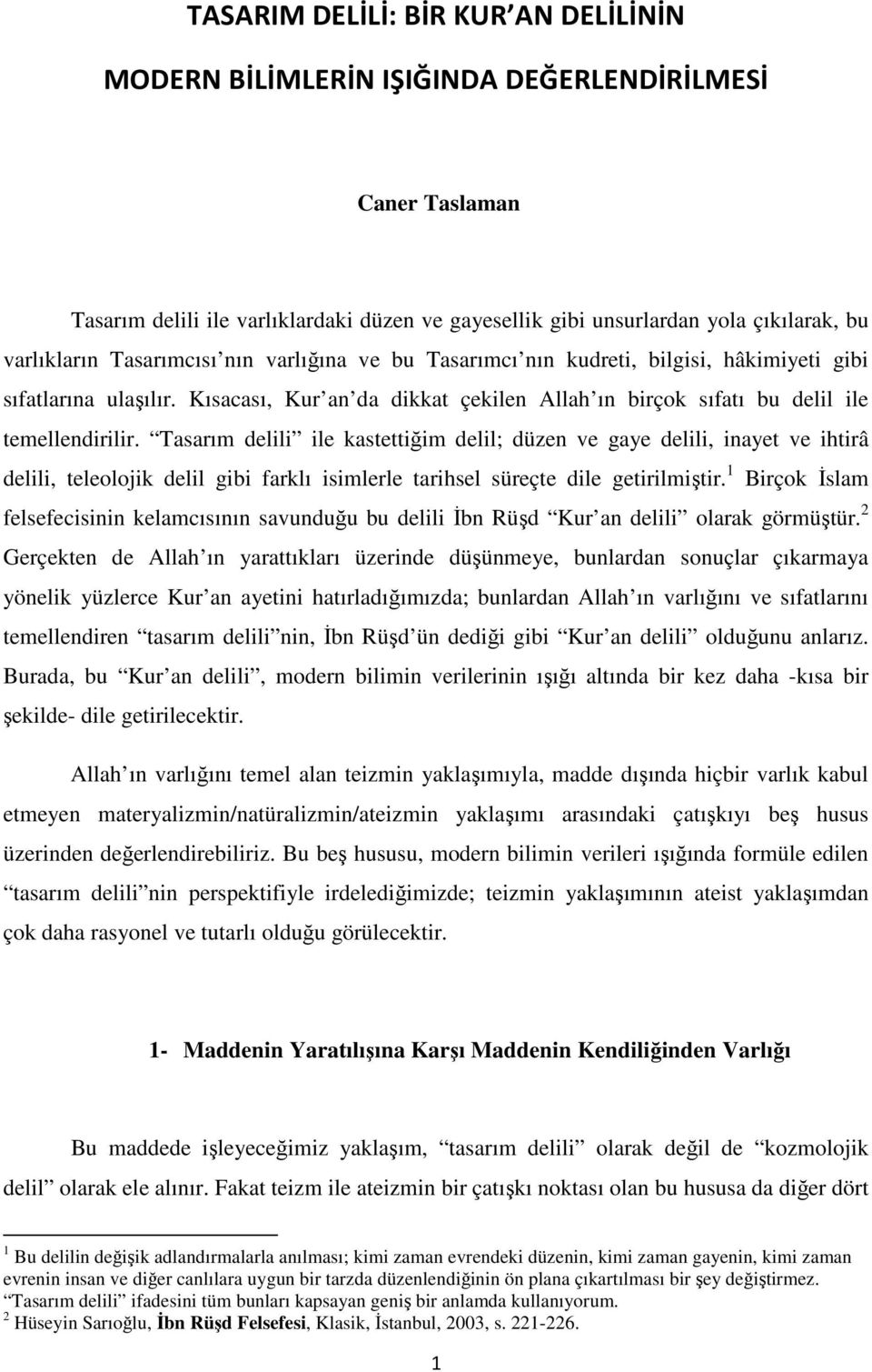 Tasarım delili ile kastettiğim delil; düzen ve gaye delili, inayet ve ihtirâ delili, teleolojik delil gibi farklı isimlerle tarihsel süreçte dile getirilmiştir.