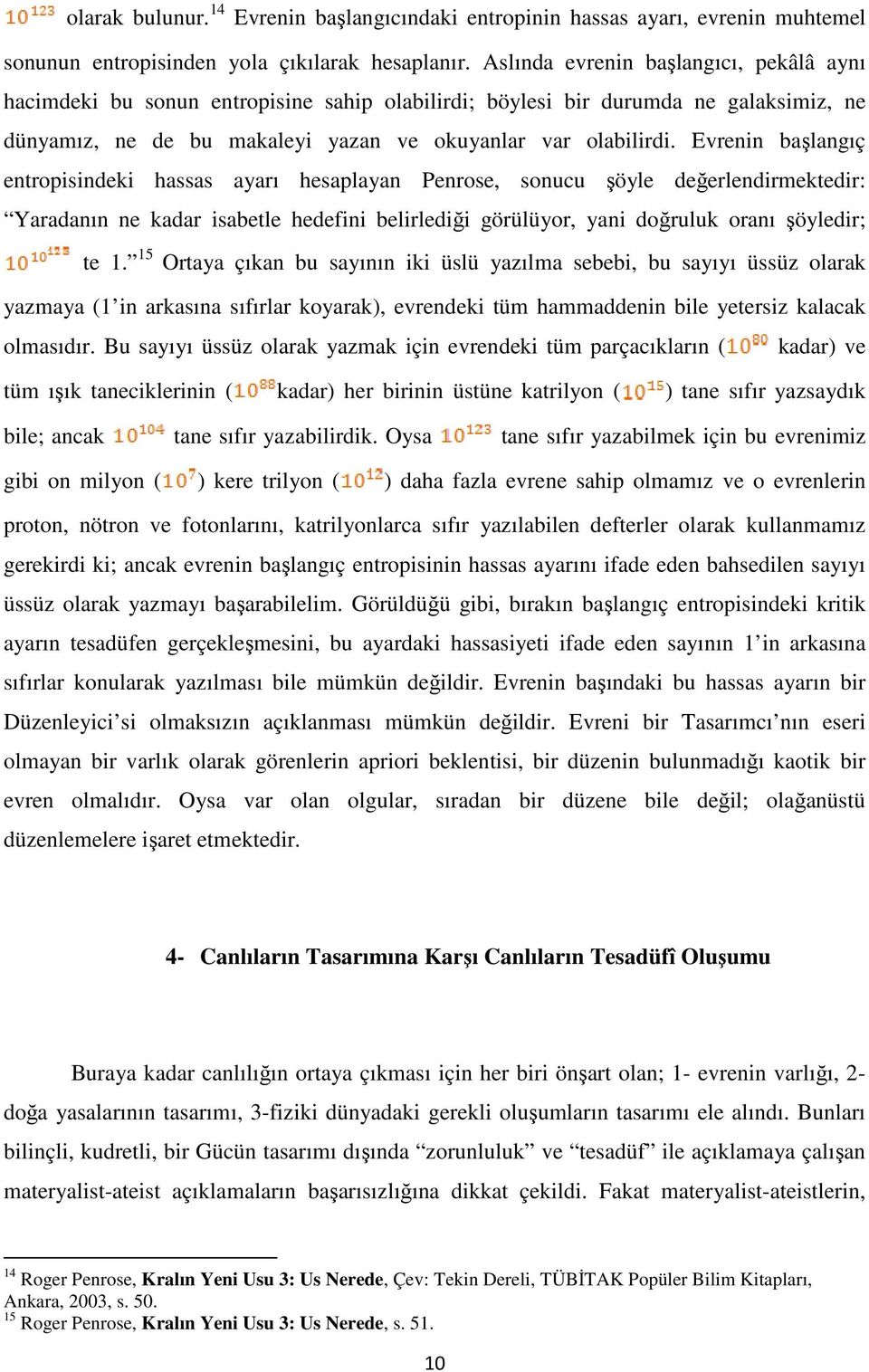 Evrenin başlangıç entropisindeki hassas ayarı hesaplayan Penrose, sonucu şöyle değerlendirmektedir: Yaradanın ne kadar isabetle hedefini belirlediği görülüyor, yani doğruluk oranı şöyledir; te 1.