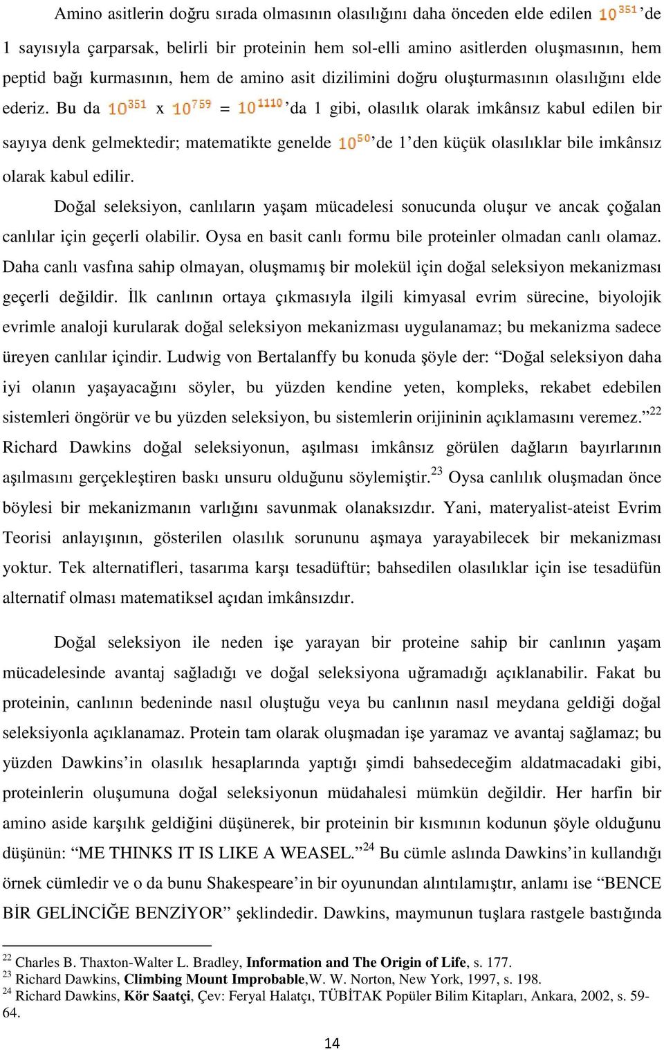 Bu da x = da 1 gibi, olasılık olarak imkânsız kabul edilen bir sayıya denk gelmektedir; matematikte genelde de 1 den küçük olasılıklar bile imkânsız olarak kabul edilir.