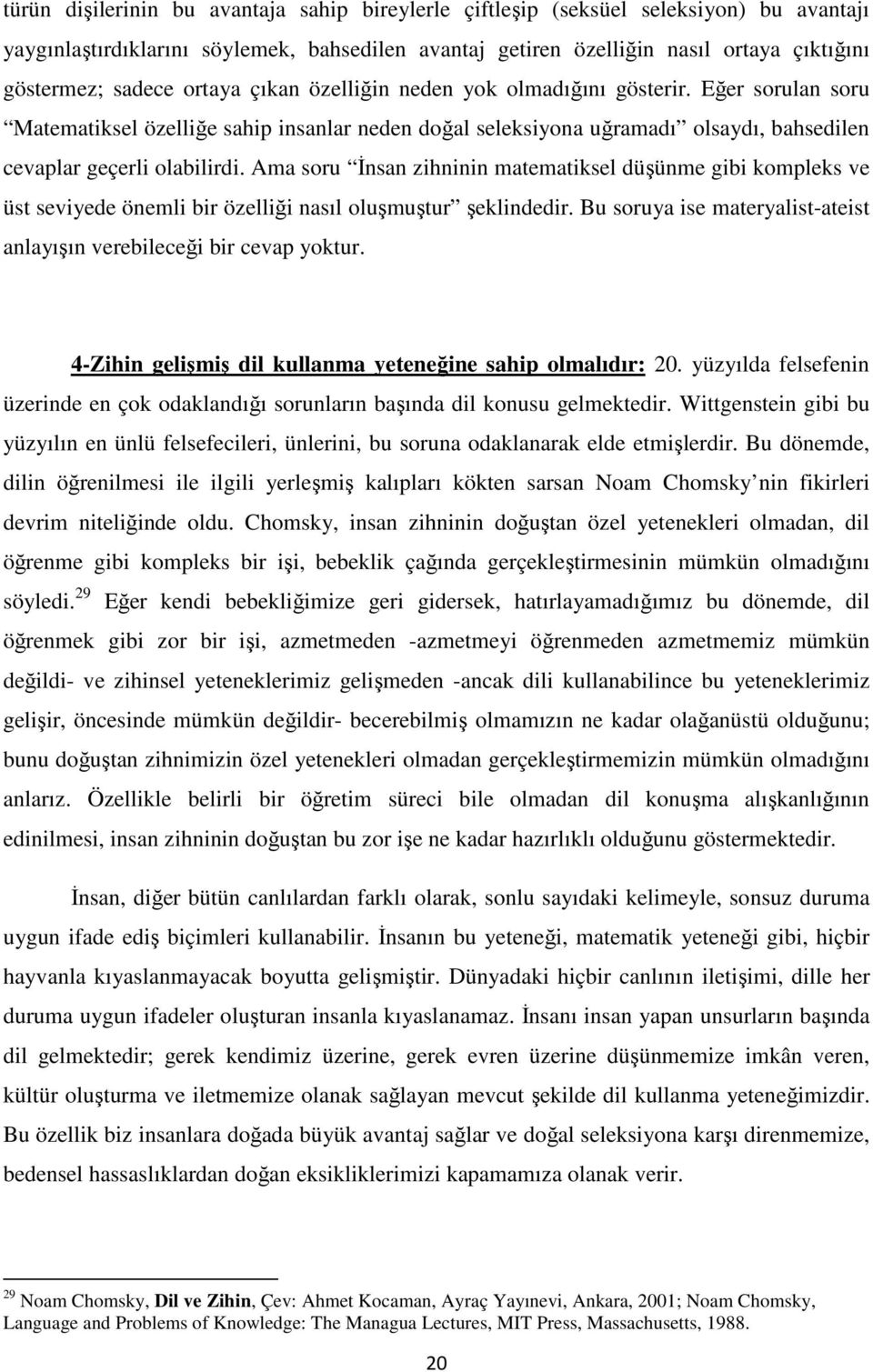 Ama soru İnsan zihninin matematiksel düşünme gibi kompleks ve üst seviyede önemli bir özelliği nasıl oluşmuştur şeklindedir. Bu soruya ise materyalist-ateist anlayışın verebileceği bir cevap yoktur.