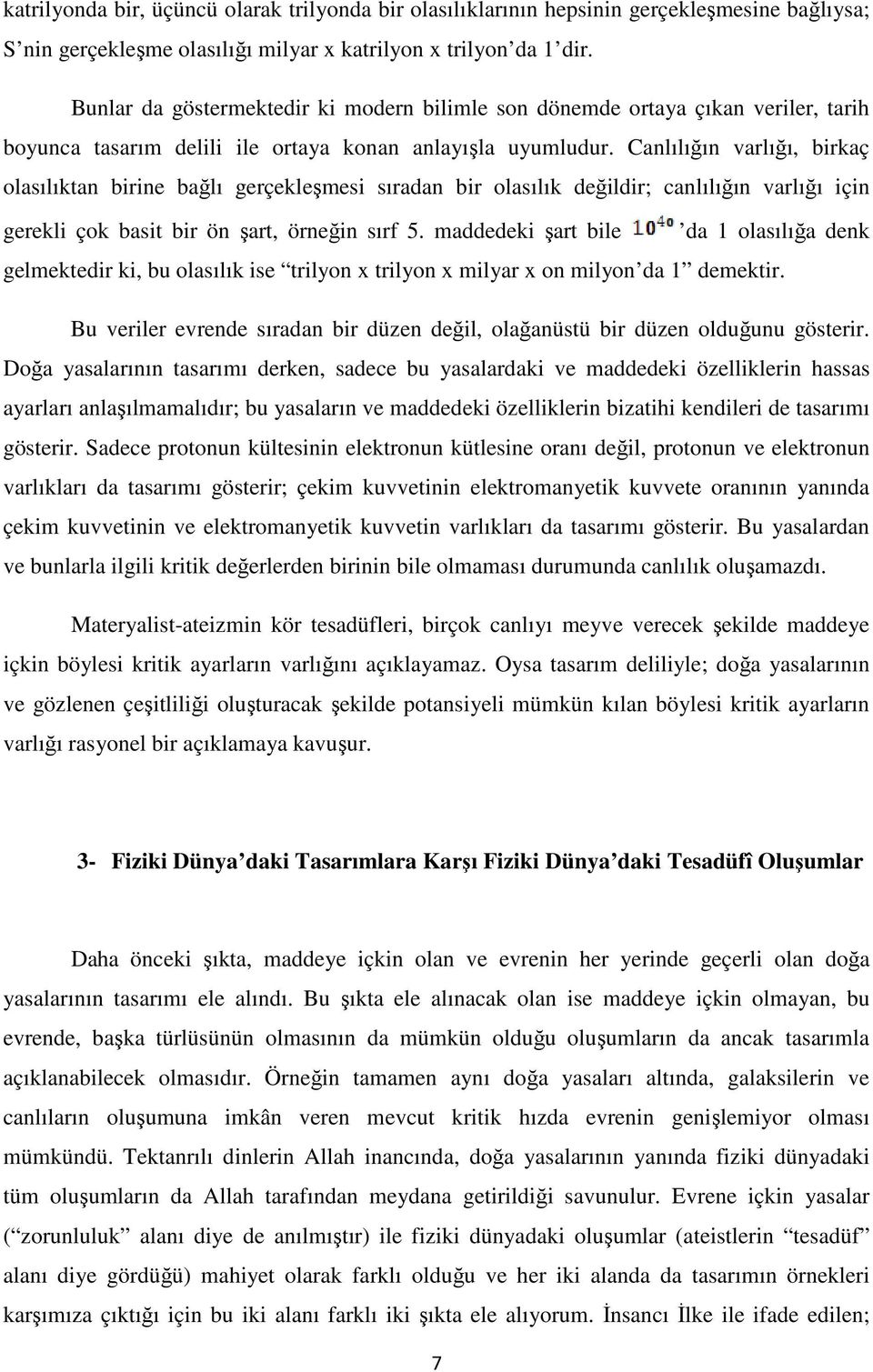 Canlılığın varlığı, birkaç olasılıktan birine bağlı gerçekleşmesi sıradan bir olasılık değildir; canlılığın varlığı için gerekli çok basit bir ön şart, örneğin sırf 5.