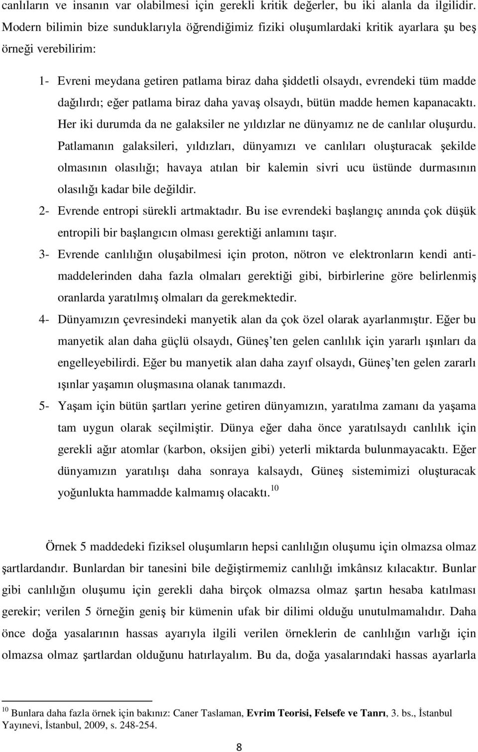 dağılırdı; eğer patlama biraz daha yavaş olsaydı, bütün madde hemen kapanacaktı. Her iki durumda da ne galaksiler ne yıldızlar ne dünyamız ne de canlılar oluşurdu.