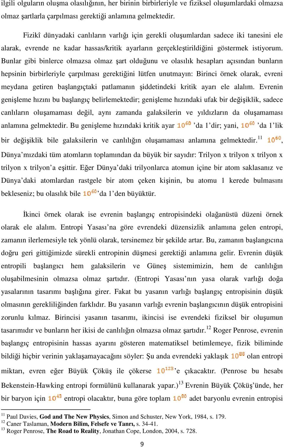 Bunlar gibi binlerce olmazsa olmaz şart olduğunu ve olasılık hesapları açısından bunların hepsinin birbirleriyle çarpılması gerektiğini lütfen unutmayın: Birinci örnek olarak, evreni meydana getiren