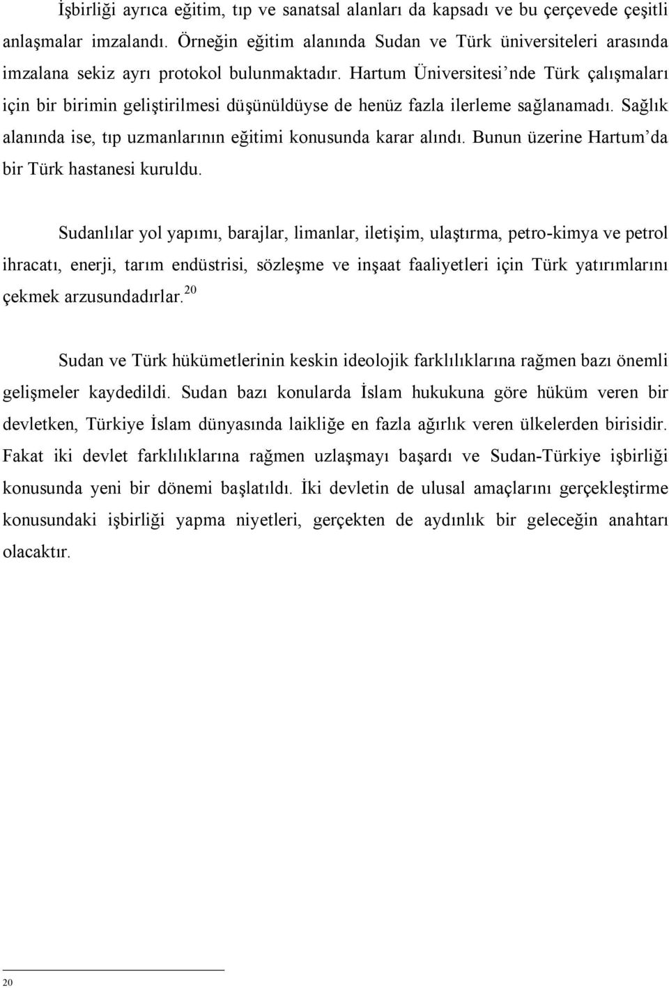 Hartum Üniversitesi nde Türk çalışmaları için bir birimin geliştirilmesi düşünüldüyse de henüz fazla ilerleme sağlanamadı. Sağlık alanında ise, tıp uzmanlarının eğitimi konusunda karar alındı.