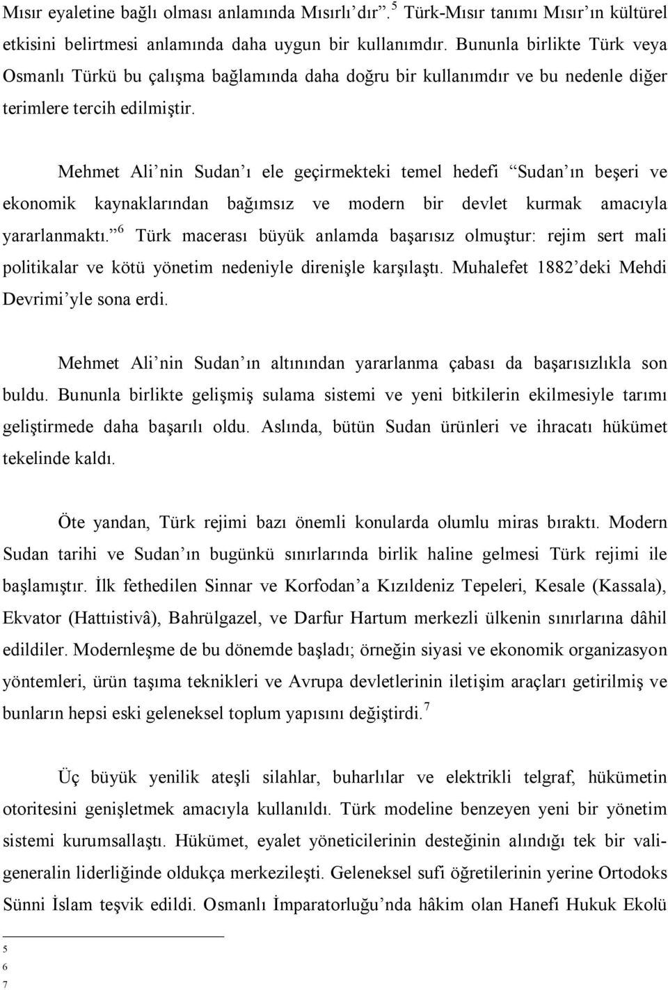 Mehmet Ali nin Sudan ı ele geçirmekteki temel hedefi Sudan ın beşeri ve ekonomik kaynaklarından bağımsız ve modern bir devlet kurmak amacıyla yararlanmaktı.