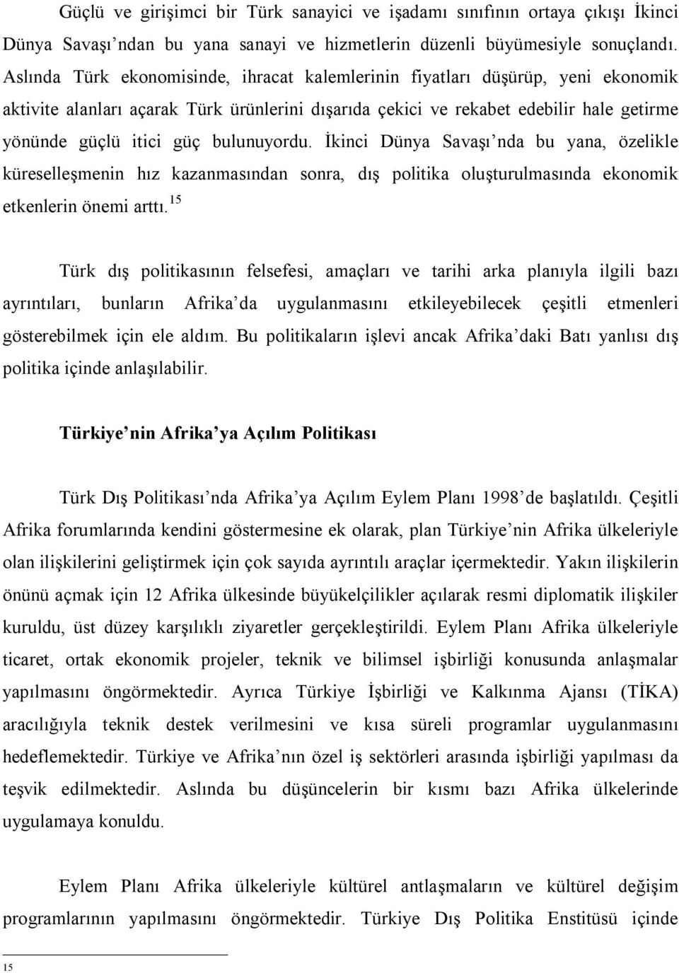 bulunuyordu. İkinci Dünya Savaşı nda bu yana, özelikle küreselleşmenin hız kazanmasından sonra, dış politika oluşturulmasında ekonomik etkenlerin önemi arttı.